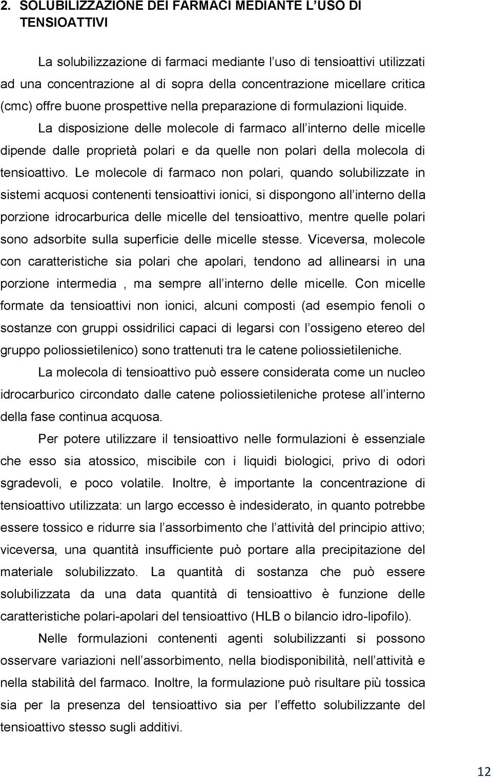 La disposizione delle molecole di farmaco all interno delle micelle dipende dalle proprietà polari e da quelle non polari della molecola di tensioattivo.