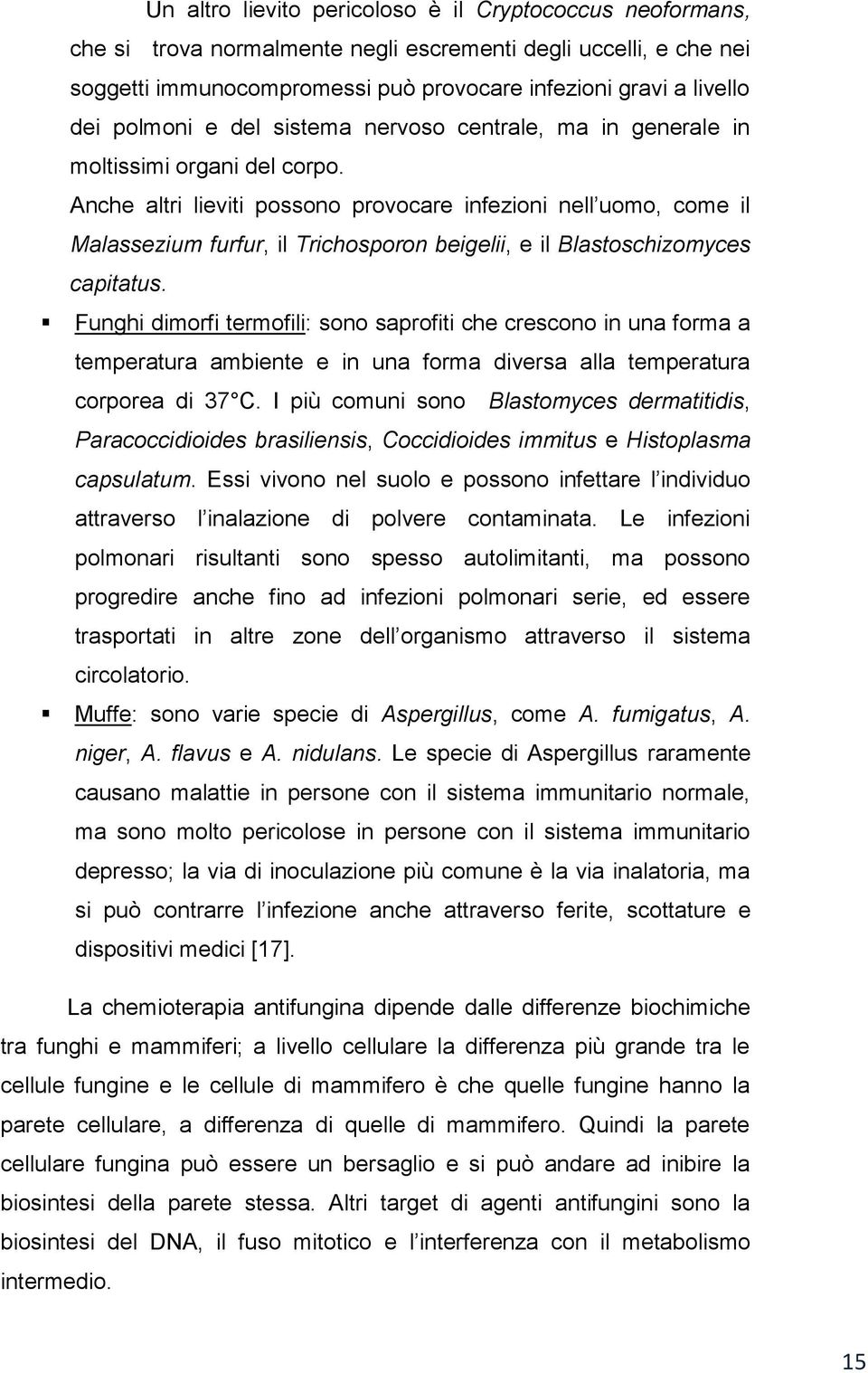 Anche altri lieviti possono provocare infezioni nell uomo, come il Malassezium furfur, il Trichosporon beigelii, e il Blastoschizomyces capitatus.