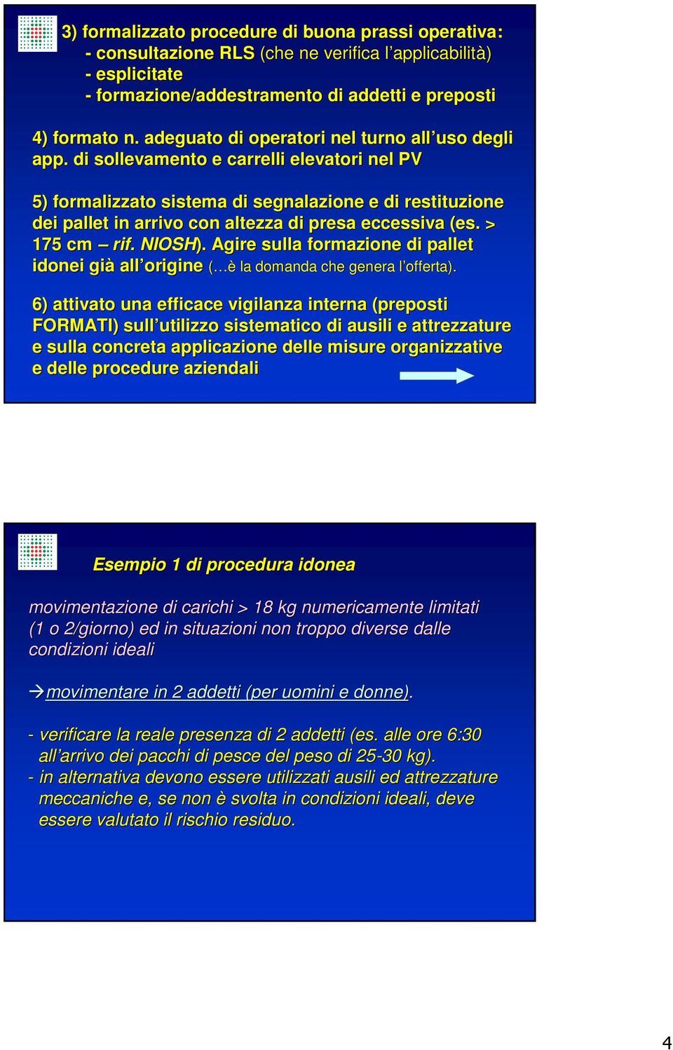 di sollevamento e carrelli elevatori nel PV 5) formalizzato sistema di segnalazione e di restituzione dei pallet in arrivo con altezza di presa eccessiva (es. > 175 cm rif. NIOSH).