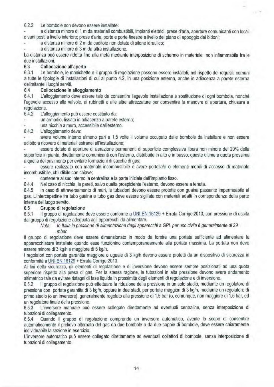 La distanza può essere ridotta fino alla metà mediante interposizione di schermo in materiale non infiammabile fra le due installazioni. 6.3 