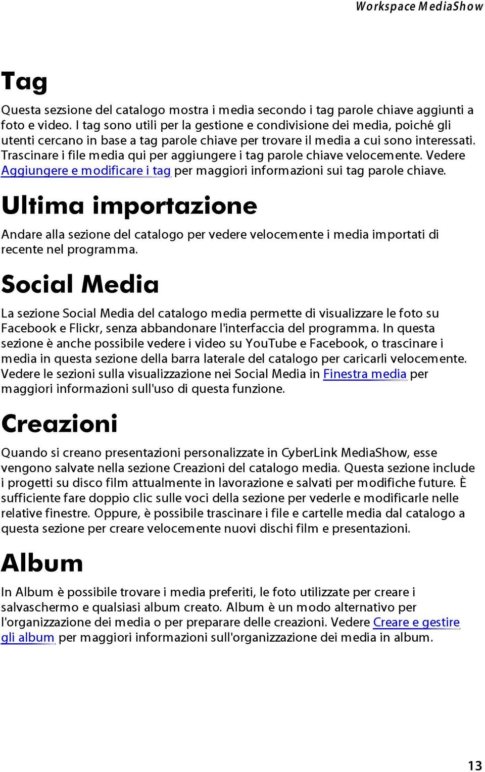 Trascinare i file media qui per aggiungere i tag parole chiave velocemente. Vedere Aggiungere e modificare i tag per maggiori informazioni sui tag parole chiave.