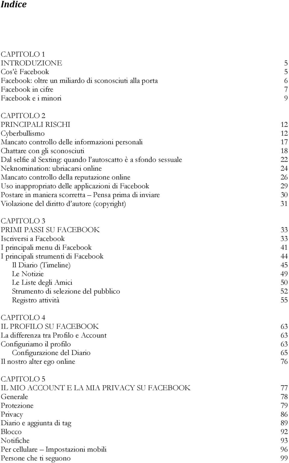 controllo della reputazione online 26 Uso inappropriato delle applicazioni di Facebook 29 Postare in maniera scorretta Pensa prima di inviare 30 Violazione del diritto d autore (copyright) 31