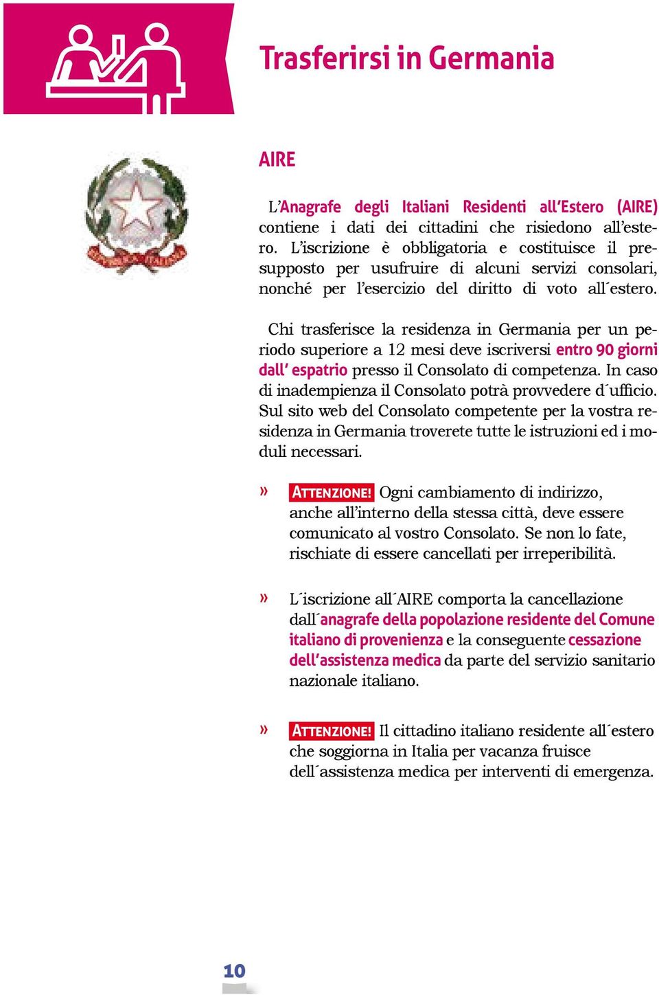 Chi trasferisce la residenza in Germania per un periodo superiore a 12 mesi deve iscriversi entro 90 giorni dall espatrio presso il Consolato di competenza.