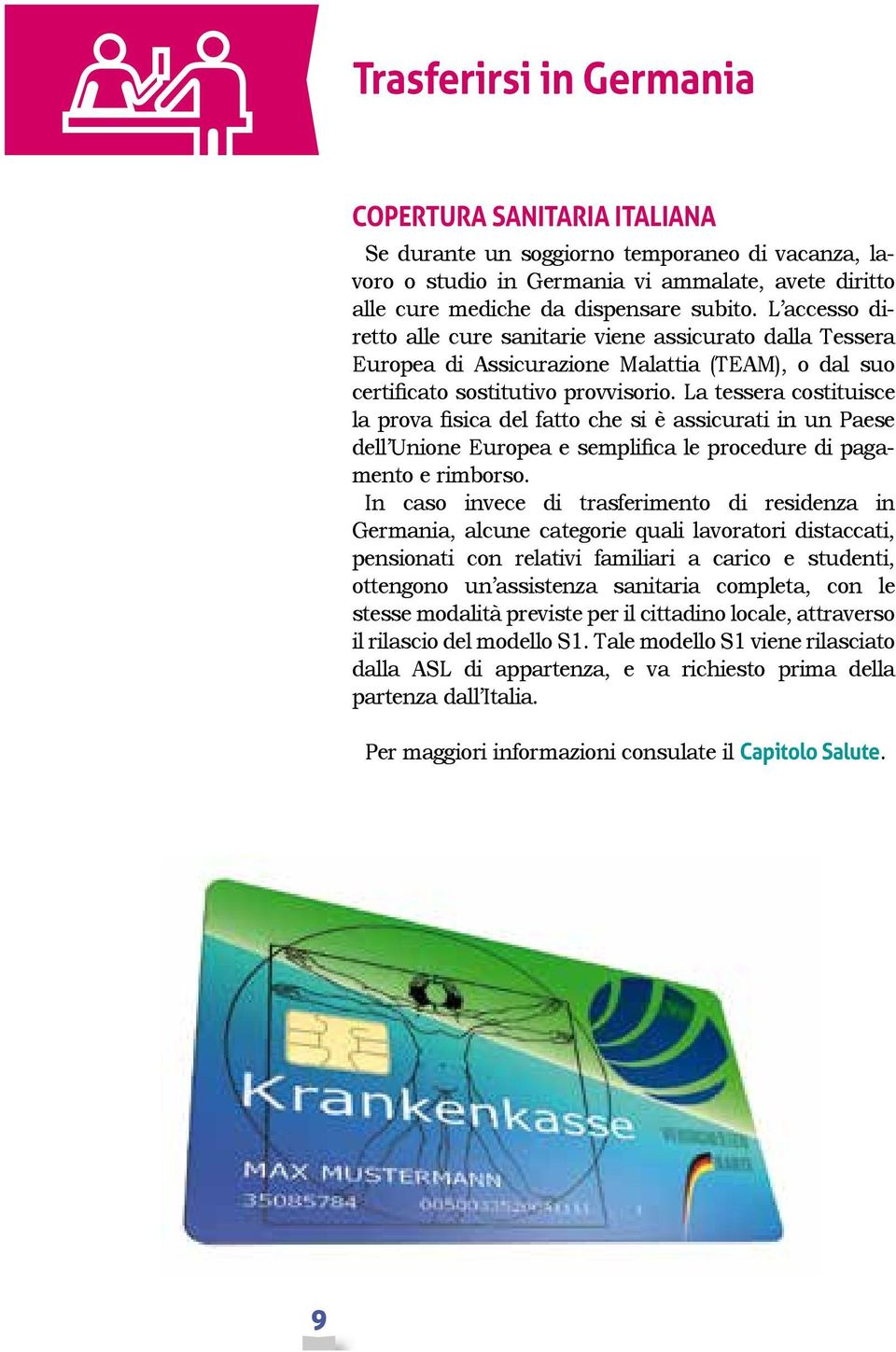 La tessera costituisce la prova fisica del fatto che si è assicurati in un Paese dell Unione Europea e semplifica le procedure di pagamento e rimborso.