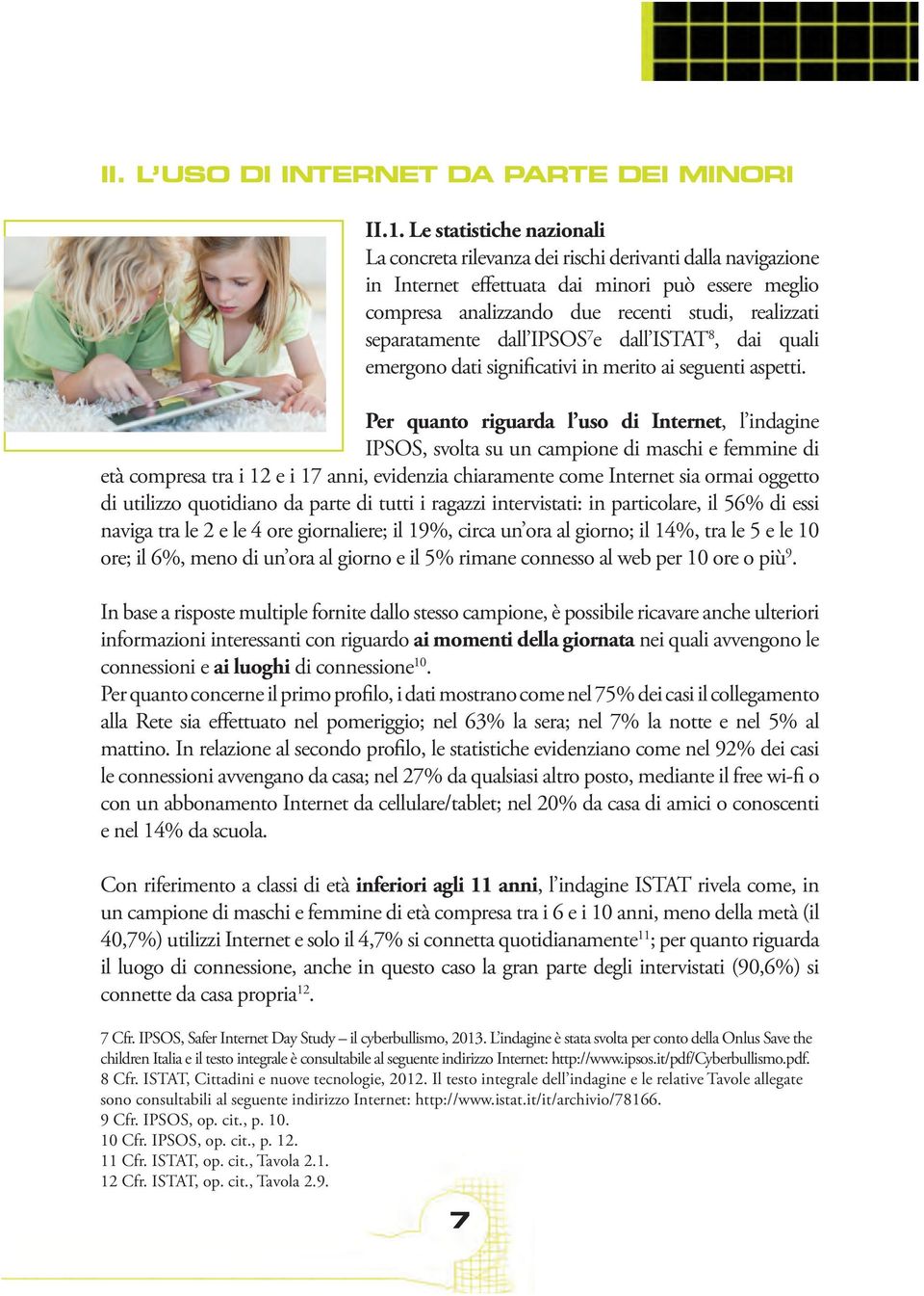 separatamente dall IPSOS 7 e dall ISTAT 8, dai quali emergono dati significativi in merito ai seguenti aspetti.