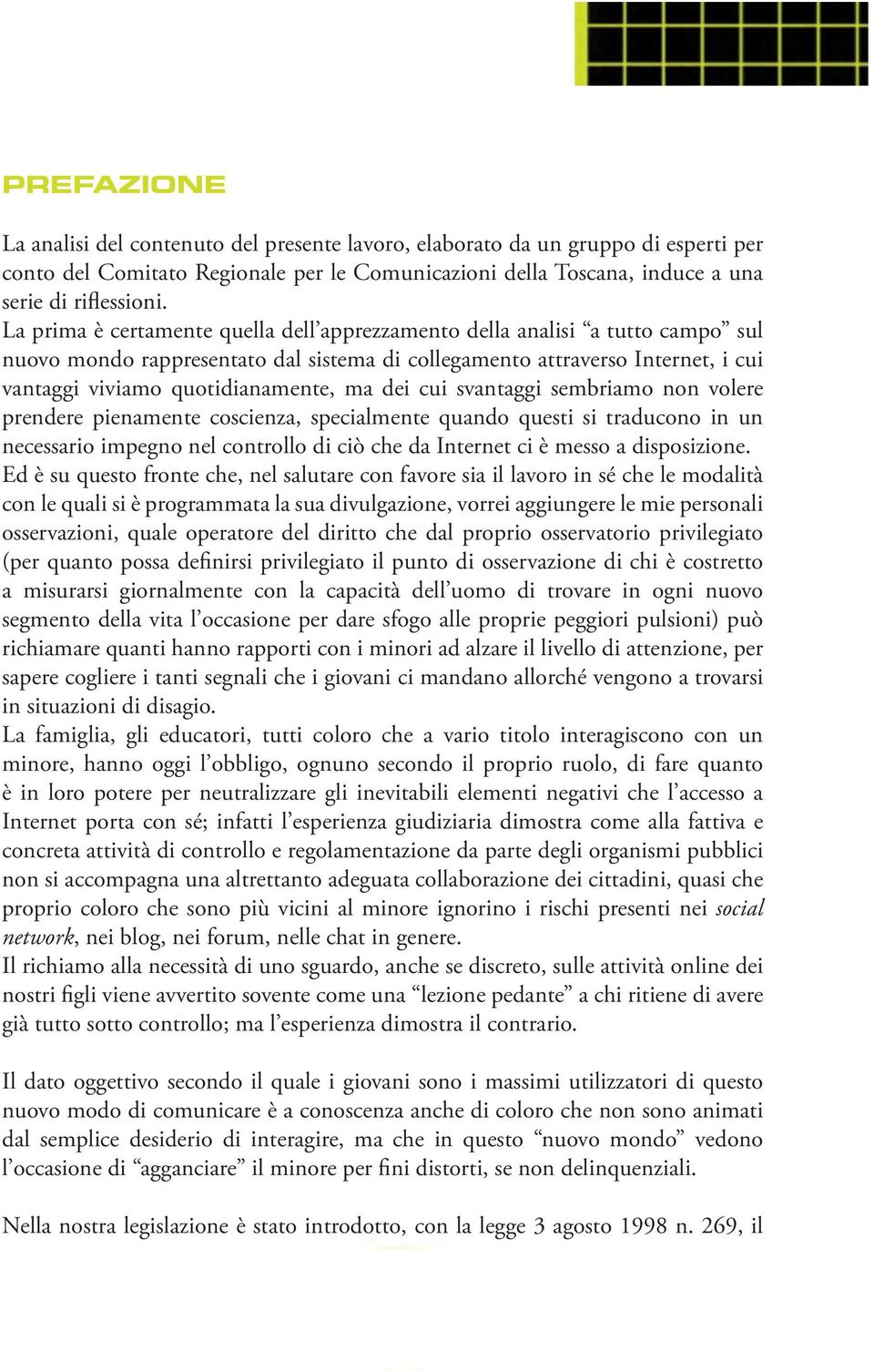 dei cui svantaggi sembriamo non volere prendere pienamente coscienza, specialmente quando questi si traducono in un necessario impegno nel controllo di ciò che da Internet ci è messo a disposizione.