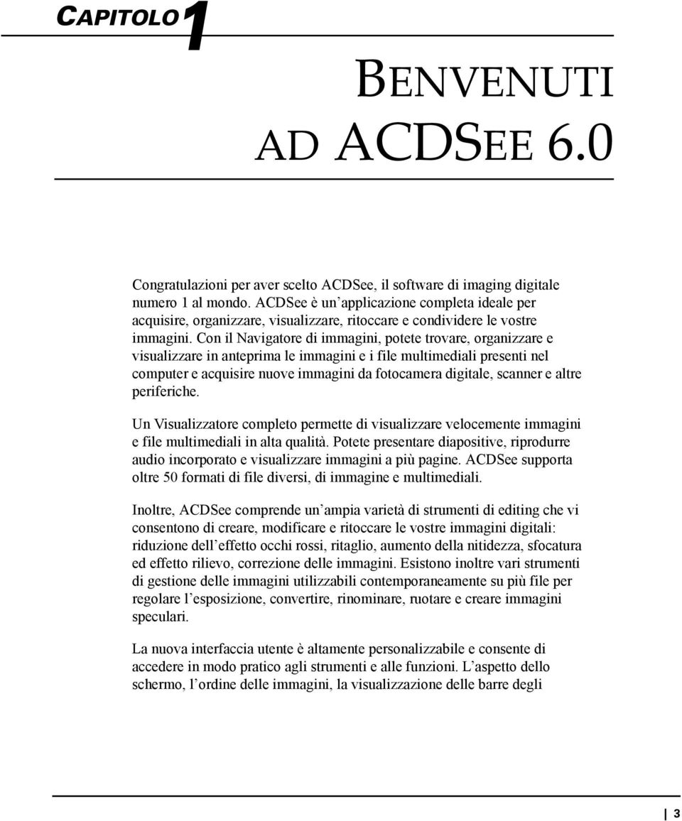 Con il Navigatore di immagini, potete trovare, organizzare e visualizzare in anteprima le immagini e i file multimediali presenti nel computer e acquisire nuove immagini da fotocamera digitale,