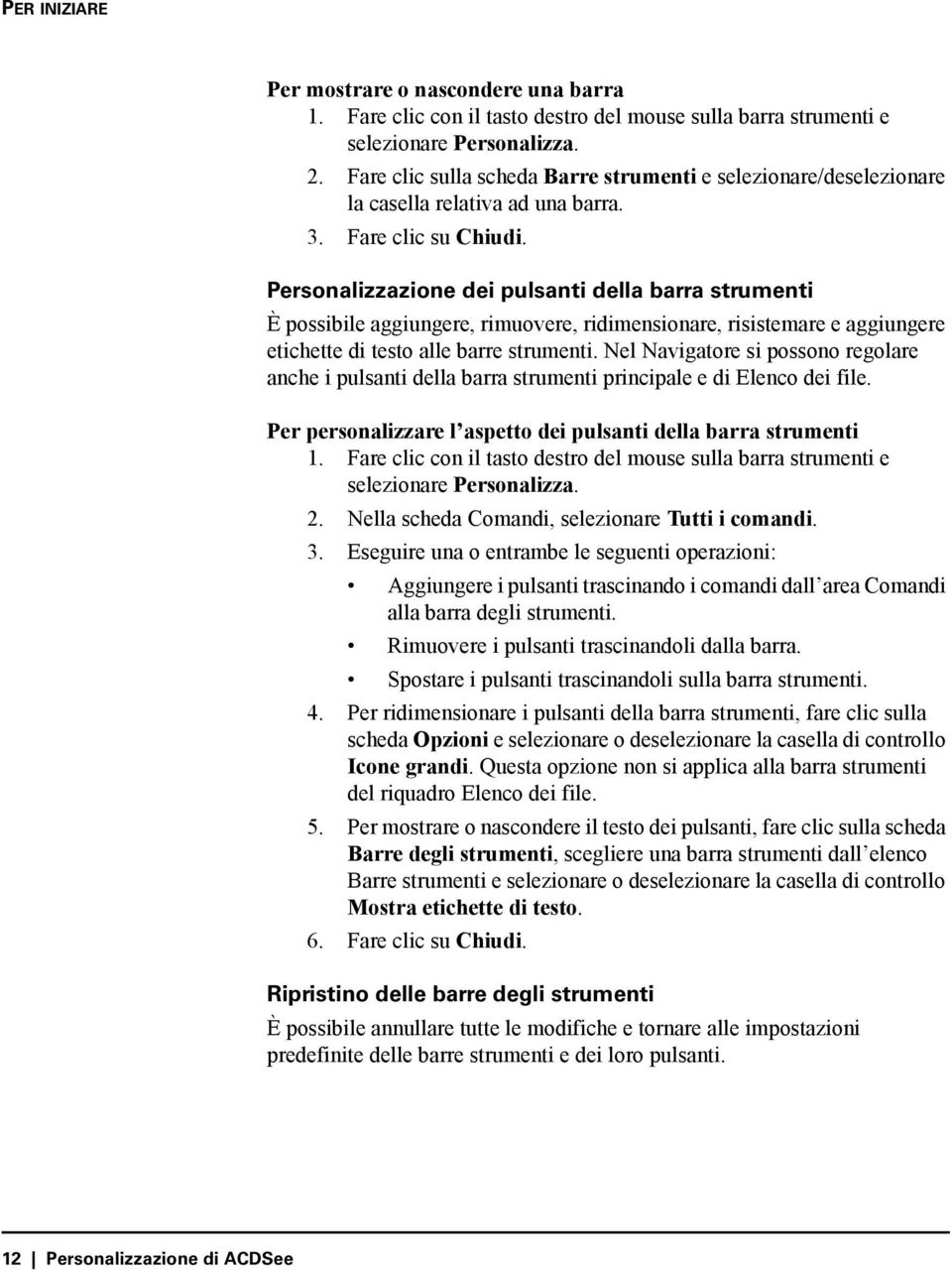 Personalizzazione dei pulsanti della barra strumenti È possibile aggiungere, rimuovere, ridimensionare, risistemare e aggiungere etichette di testo alle barre strumenti.