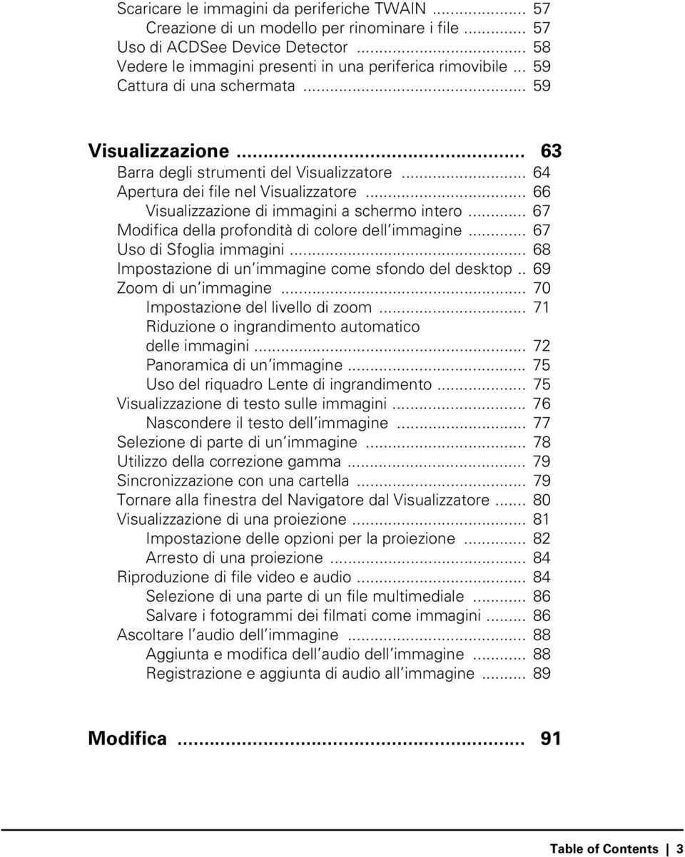 .. 67 Modifica della profondità di colore dell immagine... 67 Uso di Sfoglia immagini... 68 Impostazione di un immagine come sfondo del desktop.. 69 Zoom di un immagine.