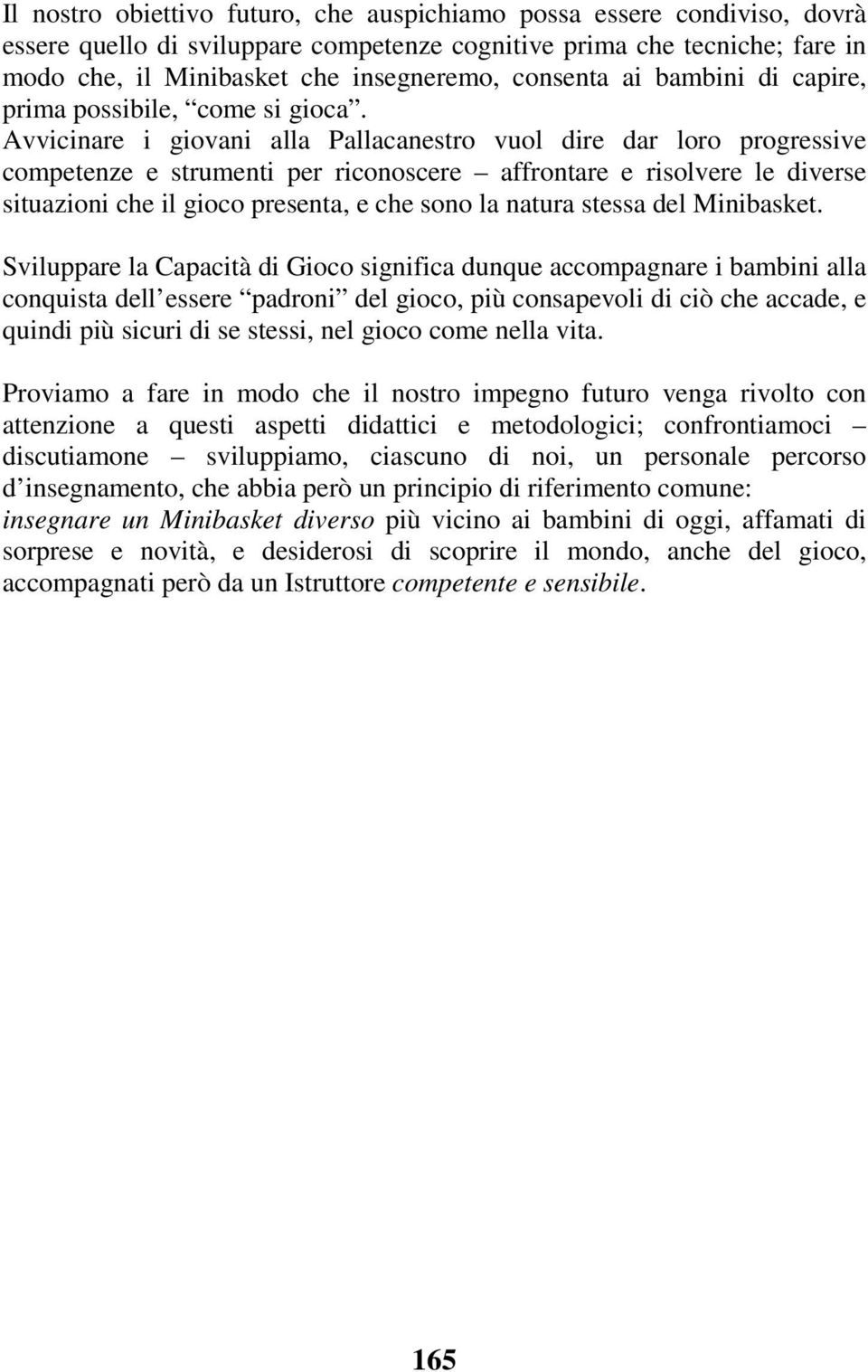 Avvicinare i giovani alla Pallacanestro vuol dire dar loro progressive competenze e strumenti per riconoscere affrontare e risolvere le diverse situazioni che il gioco presenta, e che sono la natura