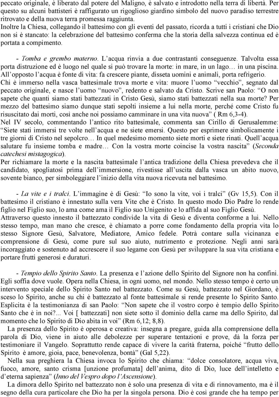 Inoltre la Chiesa, collegando il battesimo con gli eventi del passato, ricorda a tutti i cristiani che Dio non si è stancato: la celebrazione del battesimo conferma che la storia della salvezza