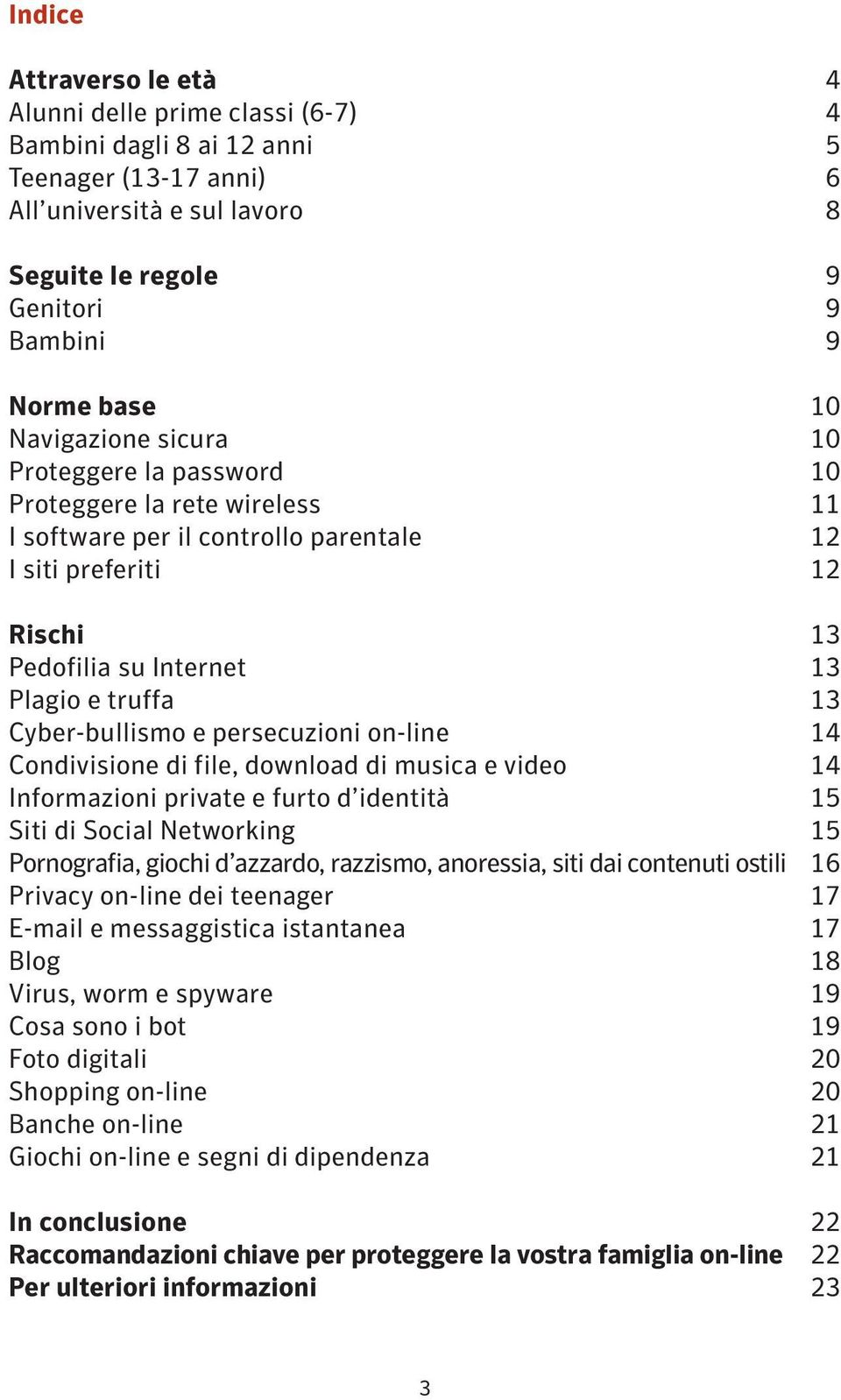 Cyber-bullismo e persecuzioni on-line 14 Condivisione di file, download di musica e video 14 Informazioni private e furto d identità 15 Siti di Social Networking 15 Pornografia, giochi d azzardo,