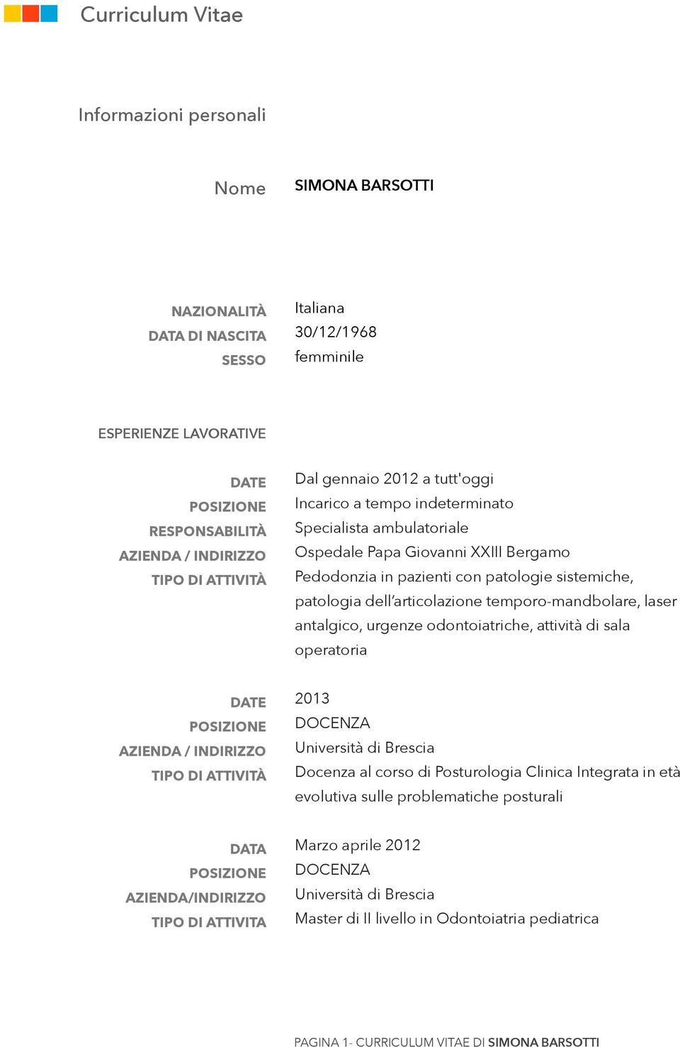 odontoiatriche, attività di sala operatoria 2013 DOCENZA Università di Brescia Docenza al corso di Posturologia Clinica Integrata in età evolutiva sulle problematiche posturali