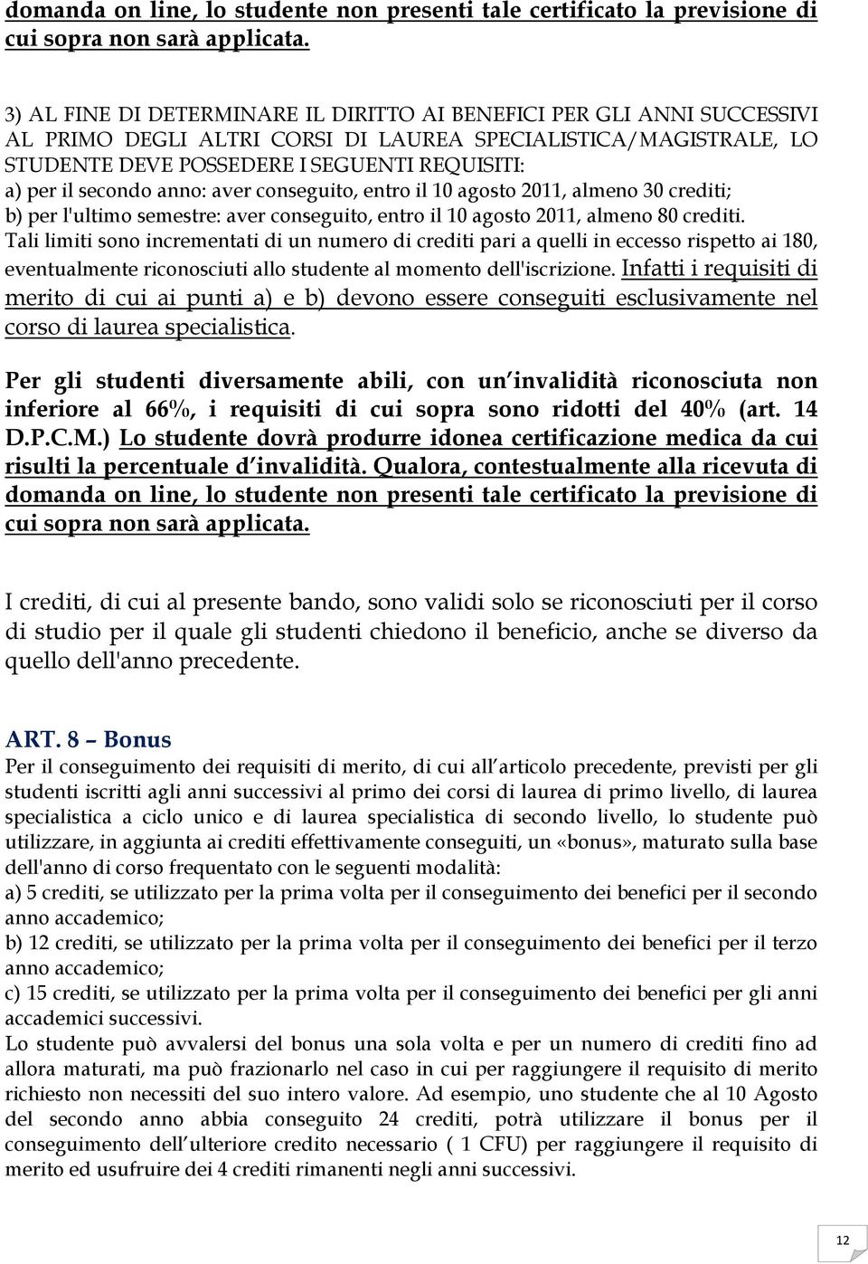 secondo anno: aver conseguito, entro il 10 agosto 2011, almeno 30 crediti; b) per l'ultimo semestre: aver conseguito, entro il 10 agosto 2011, almeno 80 crediti.