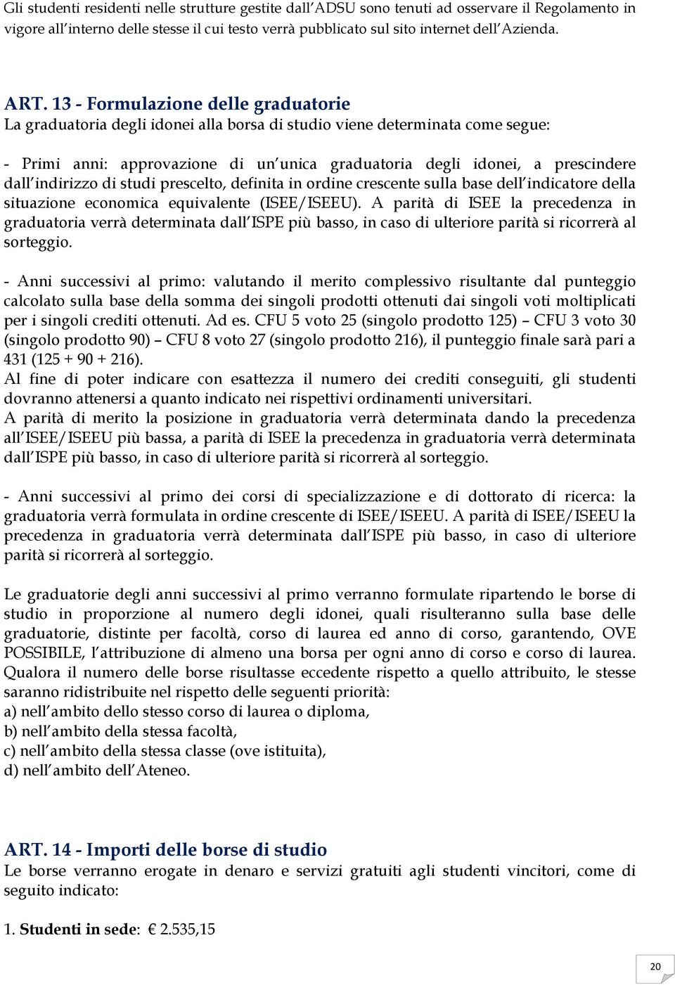 indirizzo di studi prescelto, definita in ordine crescente sulla base dell indicatore della situazione economica equivalente (ISEE/ISEEU).