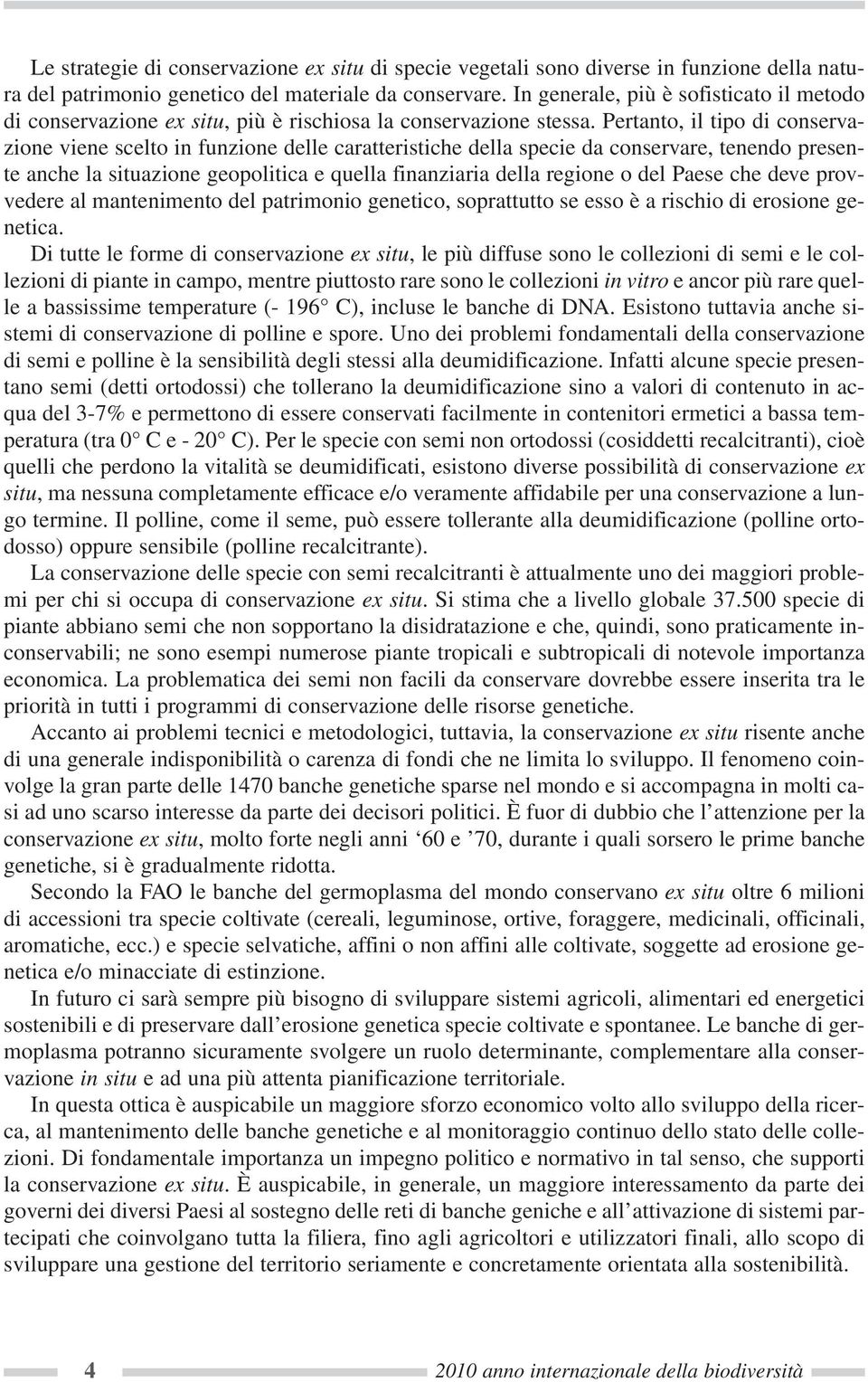 Pertanto, il tipo di conservazione viene scelto in funzione delle caratteristiche della specie da conservare, tenendo presente anche la situazione geopolitica e quella finanziaria della regione o del