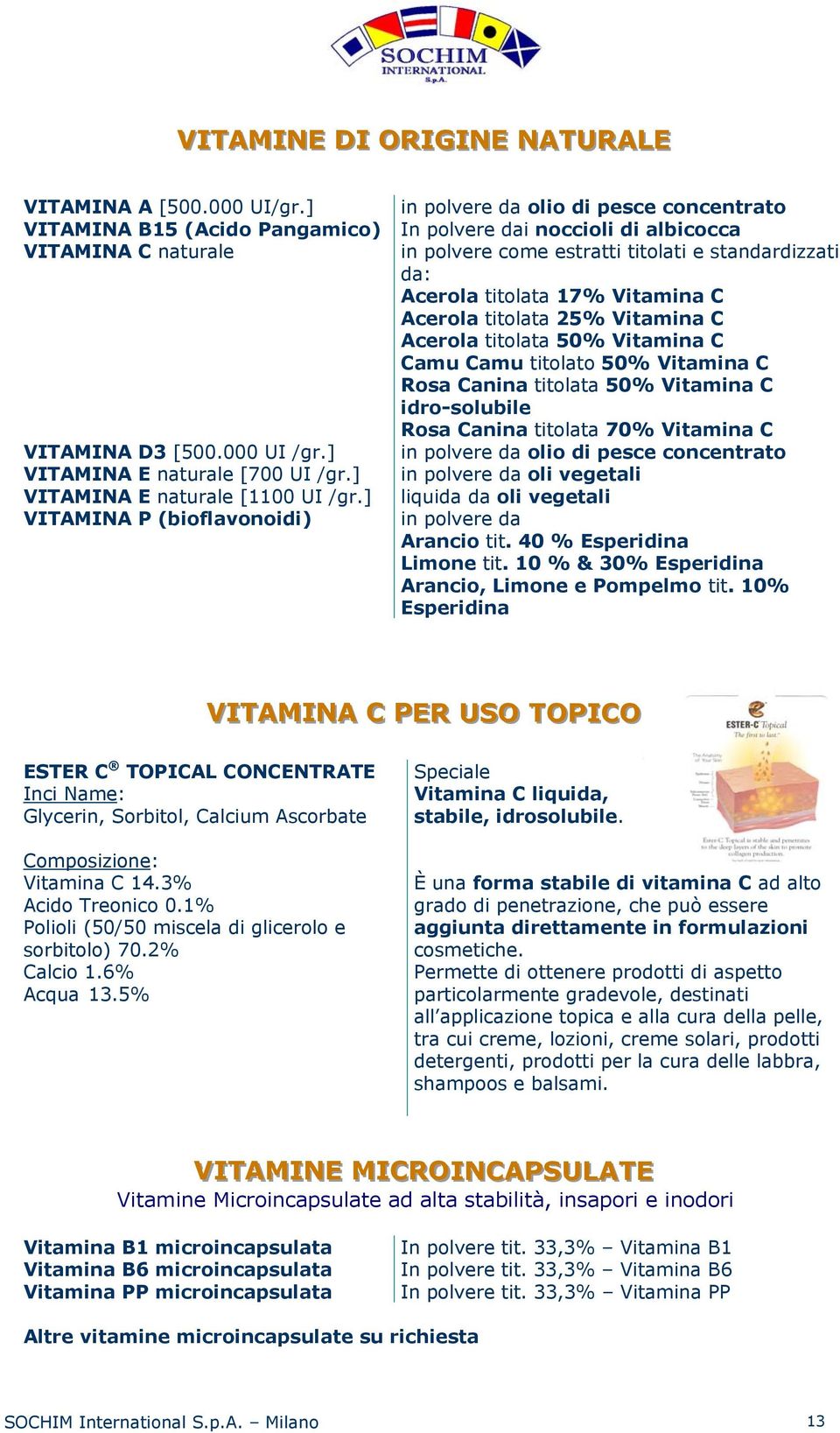 titolata 17% Vitamina C Acerola titolata 25% Vitamina C Acerola titolata 50% Vitamina C Camu Camu titolato 50% Vitamina C Rosa Canina titolata 50% Vitamina C idro-solubile Rosa Canina titolata 70%