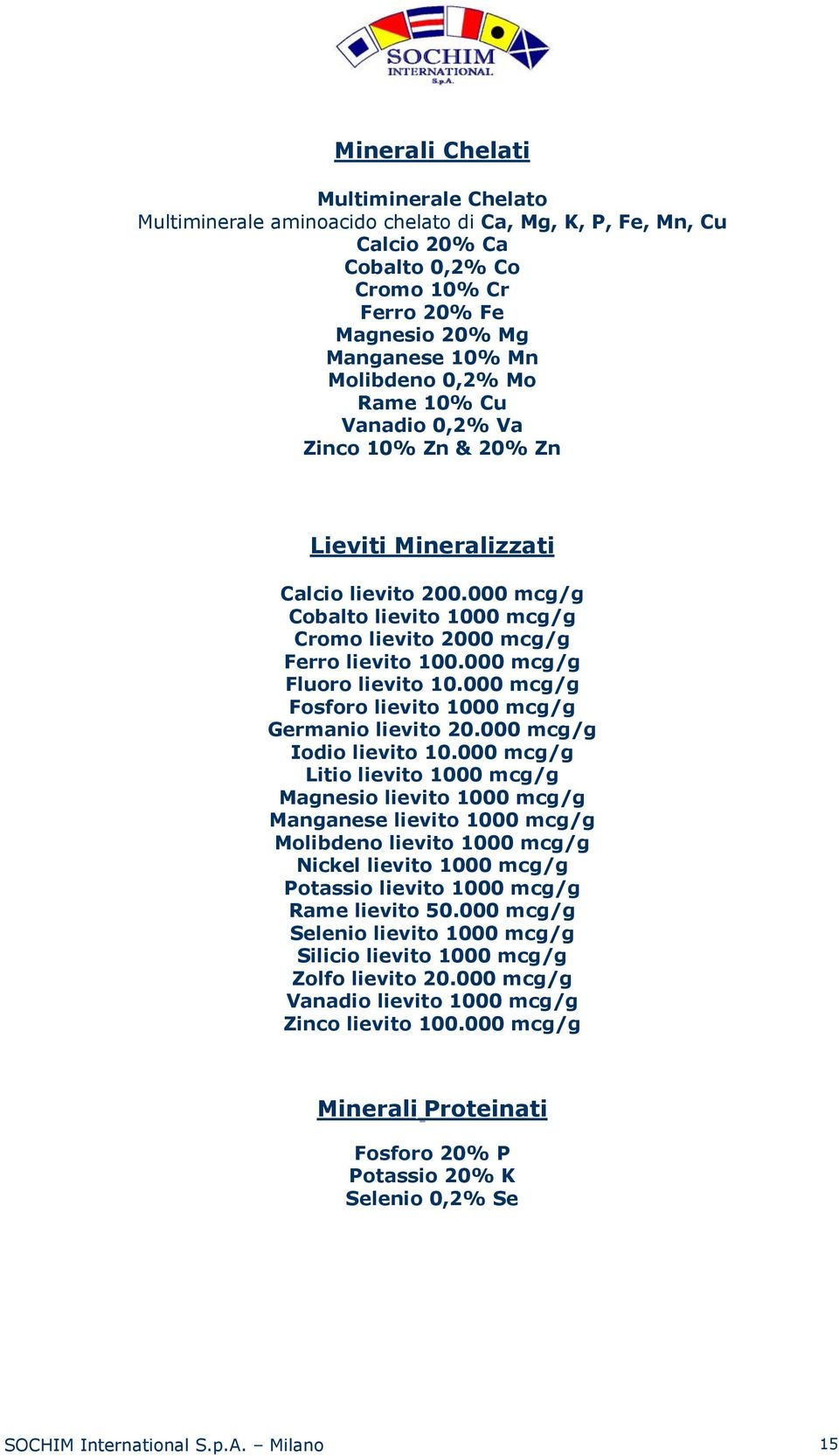 000 mcg/g Fluoro lievito 10.000 mcg/g Fosforo lievito 1000 mcg/g Germanio lievito 20.000 mcg/g Iodio lievito 10.