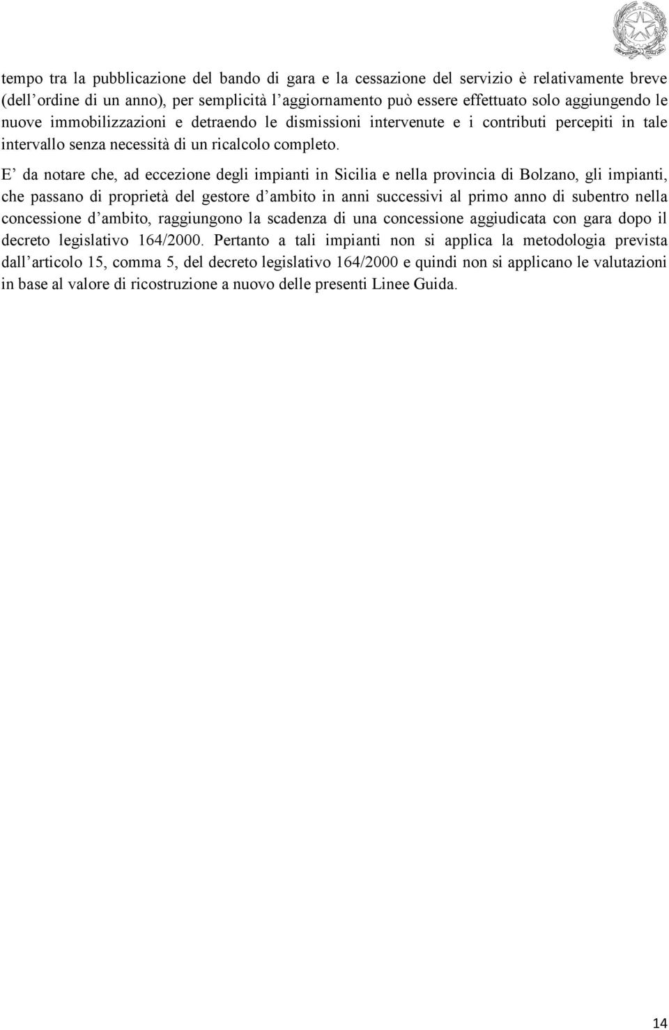 E da notare che, ad eccezione degli impianti in Sicilia e nella provincia di Bolzano, gli impianti, che passano di proprietà del gestore d ambito in anni successivi al primo anno di subentro nella