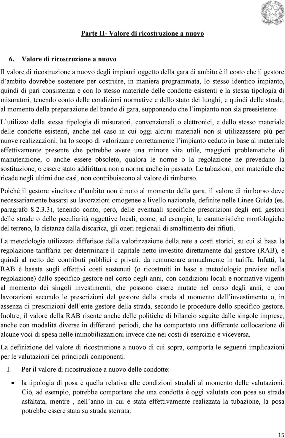 programmata, lo stesso identico impianto, quindi di pari consistenza e con lo stesso materiale delle condotte esistenti e la stessa tipologia di misuratori, tenendo conto delle condizioni normative e