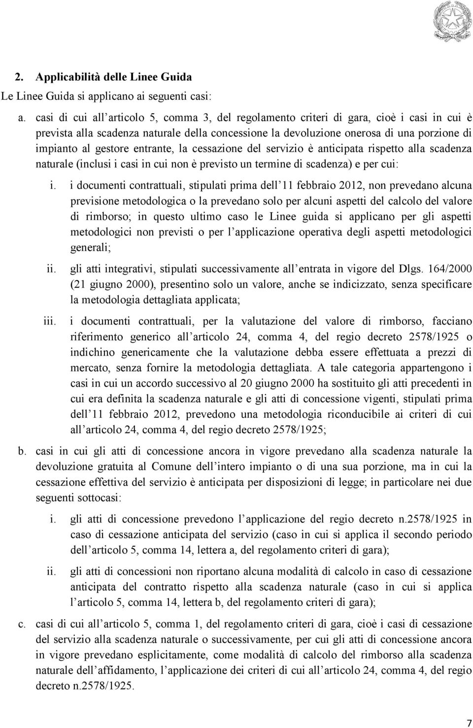 gestore entrante, la cessazione del servizio è anticipata rispetto alla scadenza naturale (inclusi i casi in cui non è previsto un termine di scadenza) e per cui: i.