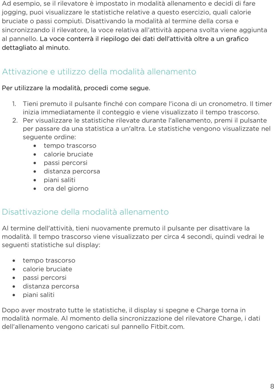 La voce conterrà il riepilogo dei dati dell'attività oltre a un grafico dettagliato al minuto. Attivazione e utilizzo della modalità allenamento Per utilizzare la modalità, procedi come segue. 1.