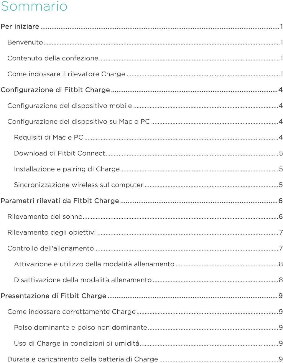 .. 5 Parametri rilevati da Fitbit Charge... 6 Rilevamento del sonno... 6 Rilevamento degli obiettivi... 7 Controllo dell'allenamento... 7 Attivazione e utilizzo della modalità allenamento.