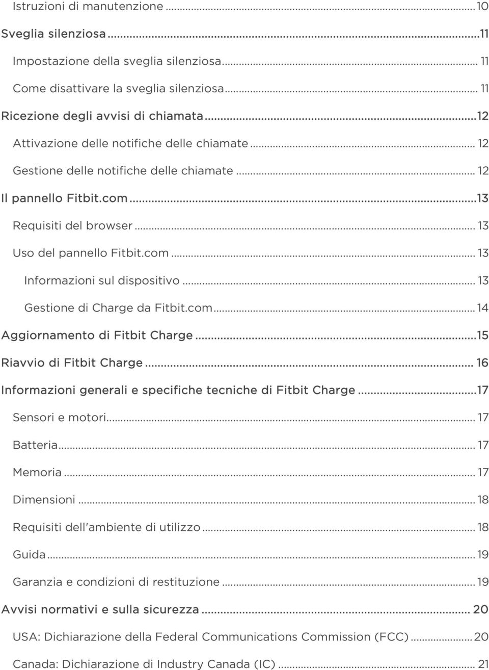 .. 13 Gestione di Charge da Fitbit.com... 14 Aggiornamento di Fitbit Charge... 15 Riavvio di Fitbit Charge... 16 Informazioni generali e specifiche tecniche di Fitbit Charge... 17 Sensori e motori.