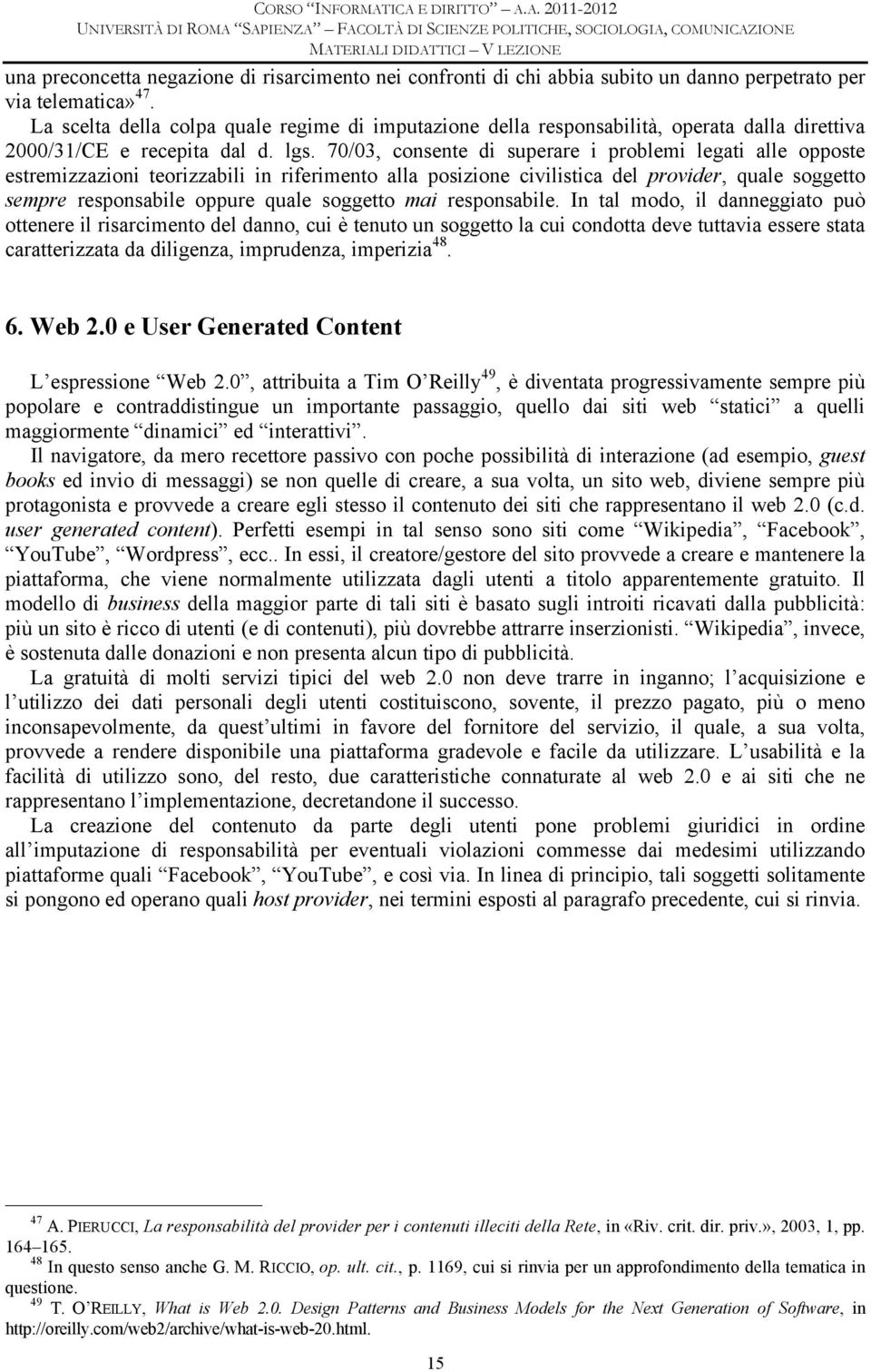 70/03, consente di superare i problemi legati alle opposte estremizzazioni teorizzabili in riferimento alla posizione civilistica del provider, quale soggetto sempre responsabile oppure quale