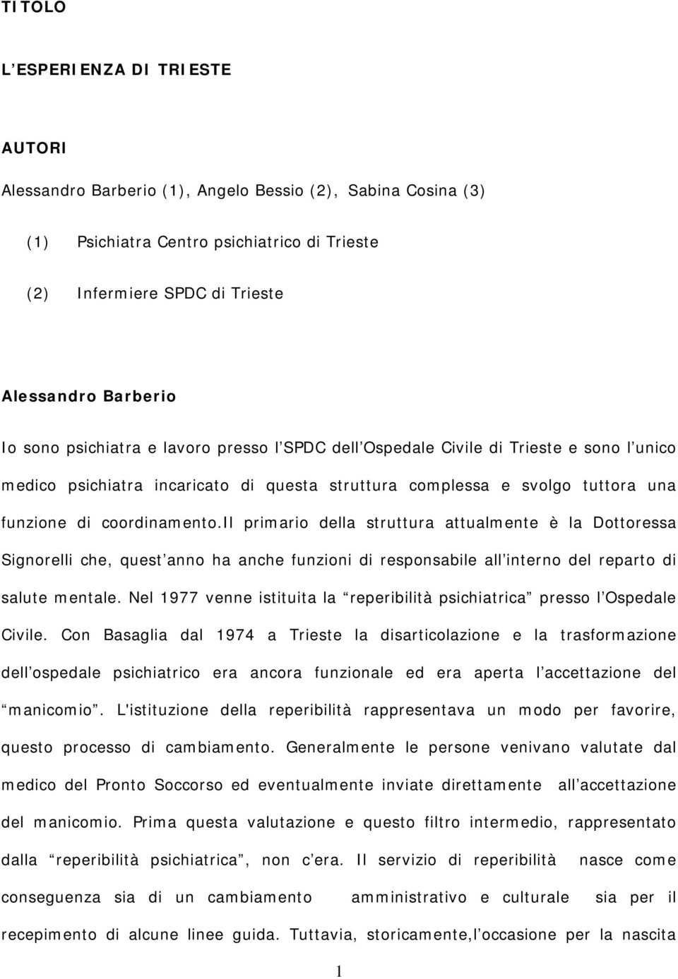 il primario della struttura attualmente è la Dottoressa Signorelli che, quest anno ha anche funzioni di responsabile all interno del reparto di salute mentale.