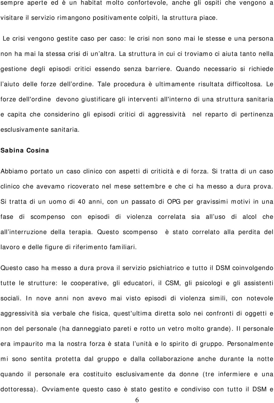 La struttura in cui ci troviamo ci aiuta tanto nella gestione degli episodi critici essendo senza barriere. Quando necessario si richiede l aiuto delle forze dell ordine.