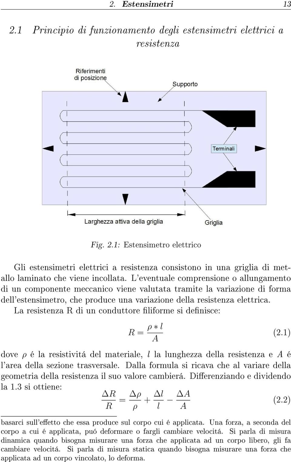 La resistenza R di un conduttore liforme si denisce: R = ρ l A (2.1) dove ρ é la resistivitá del materiale, l la lunghezza della resistenza e A é l'area della sezione trasversale.