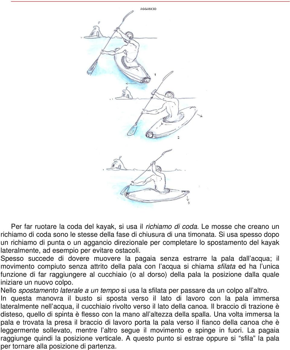 Spesso succede di dovere muovere la pagaia senza estrarre la pala dall acqua; il movimento compiuto senza attrito della pala con l acqua si chiama sfilata ed ha l unica funzione di far raggiungere al