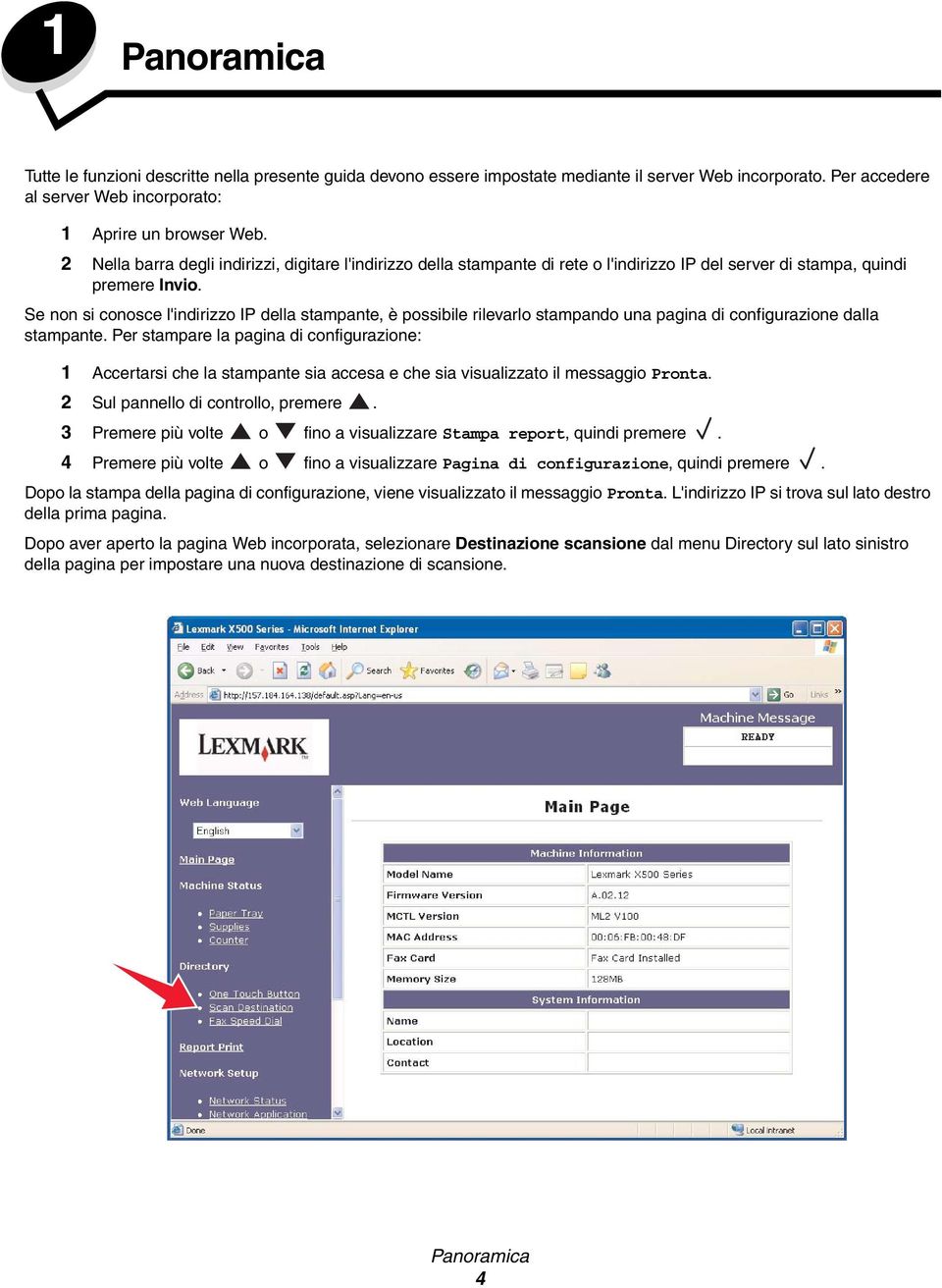 Se non si conosce l'indirizzo IP della stampante, è possibile rilevarlo stampando una pagina di configurazione dalla stampante.