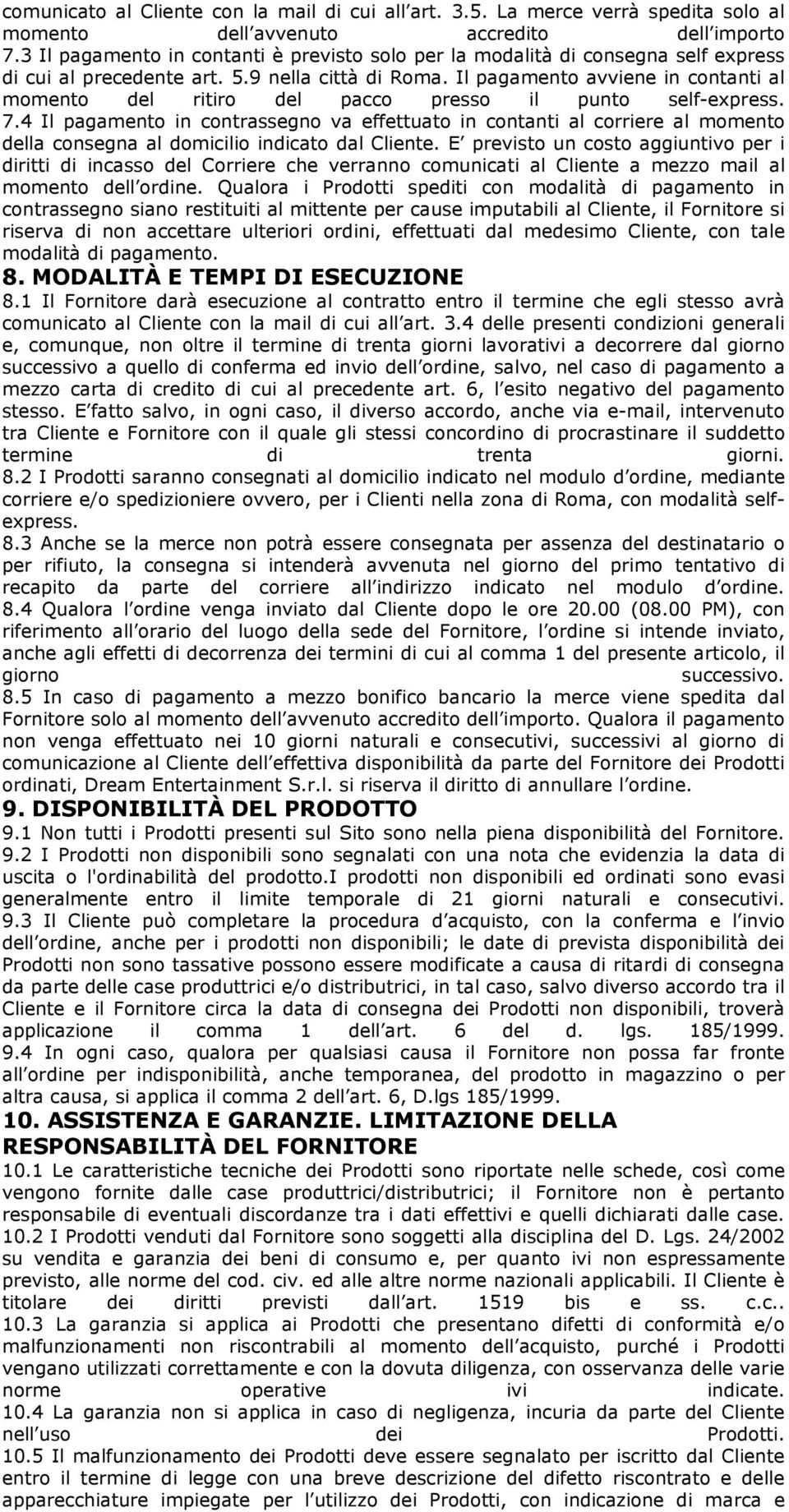 Il pagamento avviene in contanti al momento del ritiro del pacco presso il punto self-express. 7.