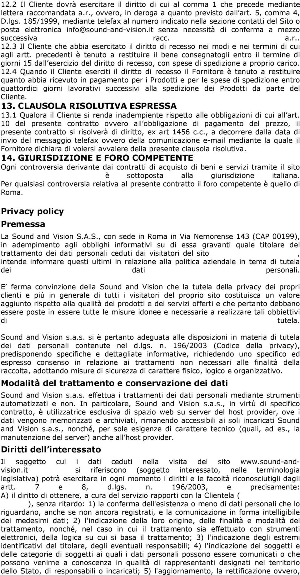 3 Il Cliente che abbia esercitato il diritto di recesso nei modi e nei termini di cui agli artt.