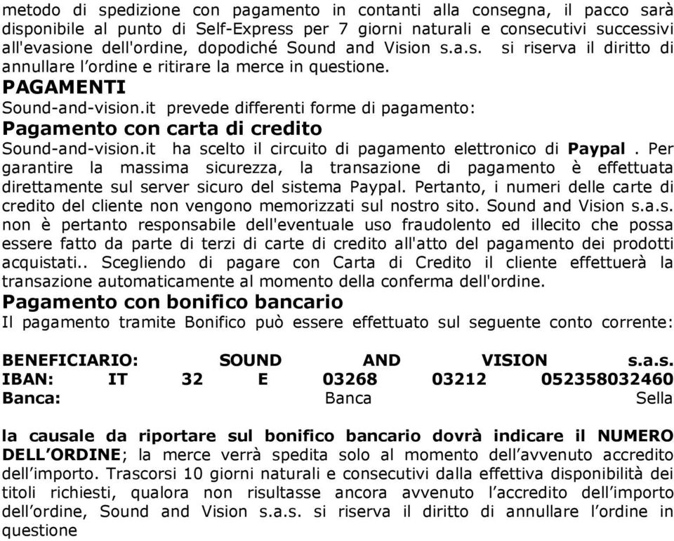 it prevede differenti forme di pagamento: Pagamento con carta di credito Sound-and-vision.it ha scelto il circuito di pagamento elettronico di Paypal.