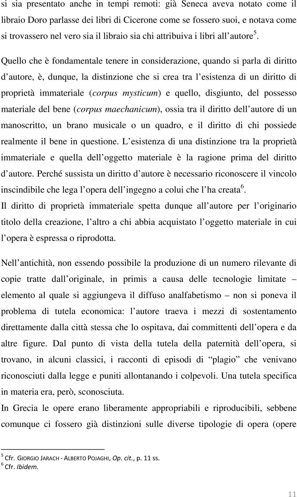 Quello che è fondamentale tenere in considerazione, quando si parla di diritto d autore, è, dunque, la distinzione che si crea tra l esistenza di un diritto di proprietà immateriale (corpus mysticum)