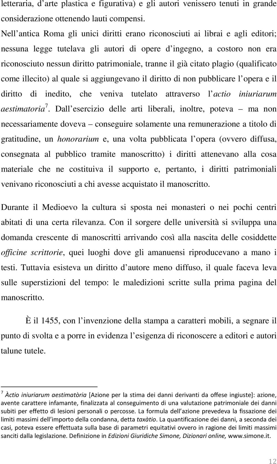 tranne il già citato plagio (qualificato come illecito) al quale si aggiungevano il diritto di non pubblicare l opera e il diritto di inedito, che veniva tutelato attraverso l actio iniuriarum