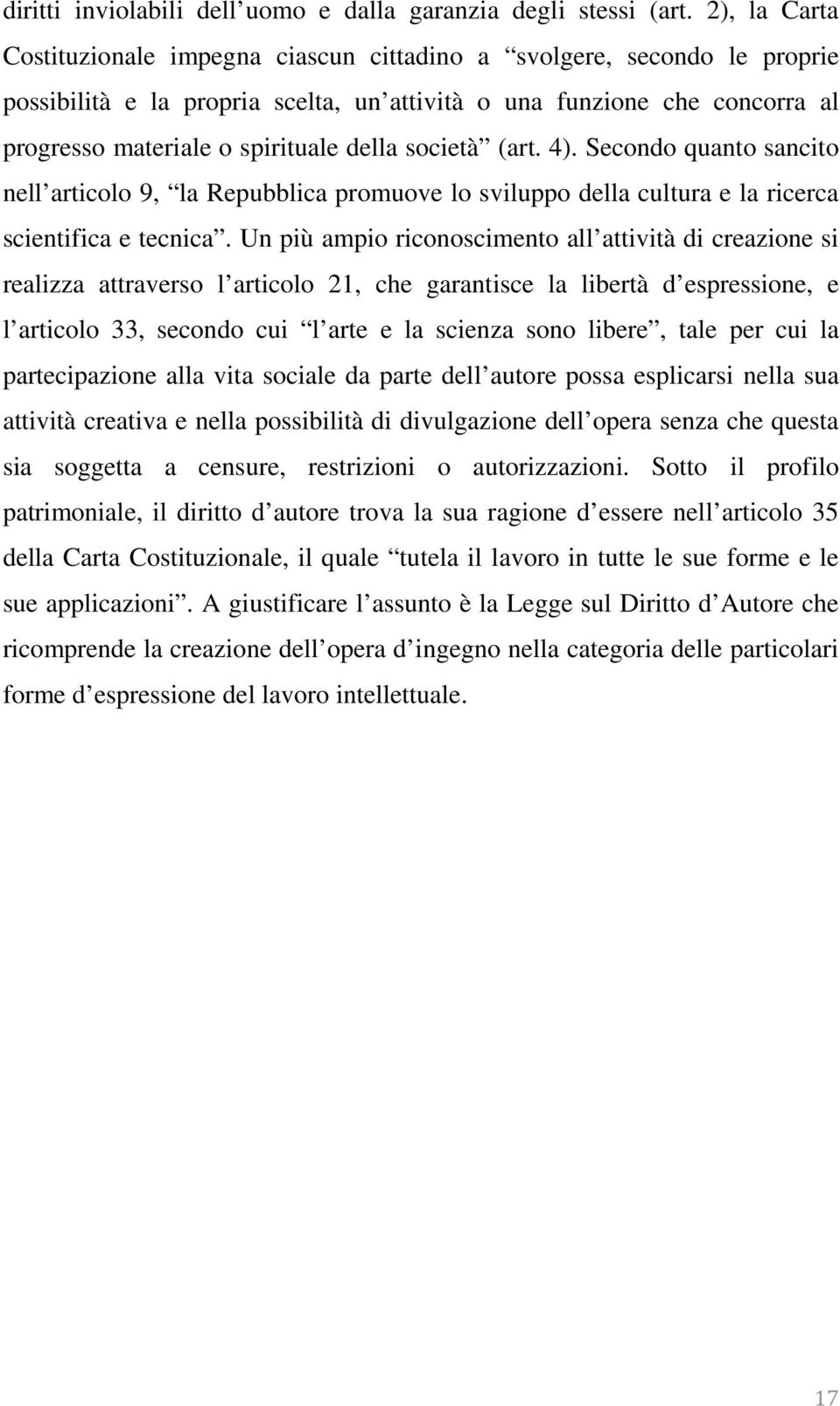 società (art. 4). Secondo quanto sancito nell articolo 9, la Repubblica promuove lo sviluppo della cultura e la ricerca scientifica e tecnica.