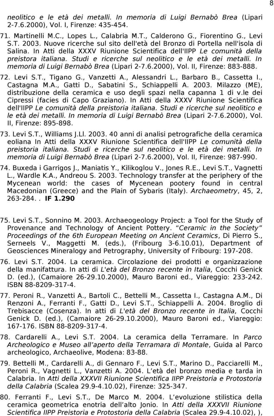 Studi e ricerche sul neolitico e le età dei metalli. In memoria di Luigi Bernabò Brea (Lipari 2-7.6.2000), Vol. II, Firenze: 883-888. 72. Levi S.T., Tigano G., Vanzetti A., Alessandri L., Barbaro B.