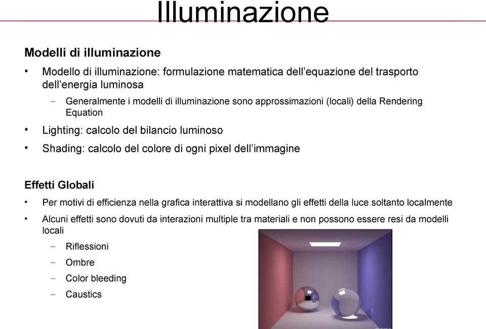 calcolo del colore di ogni pixel dell immagine Effetti Globali Per motivi di efficienza nella grafica interattiva si modellano gli effetti della luce