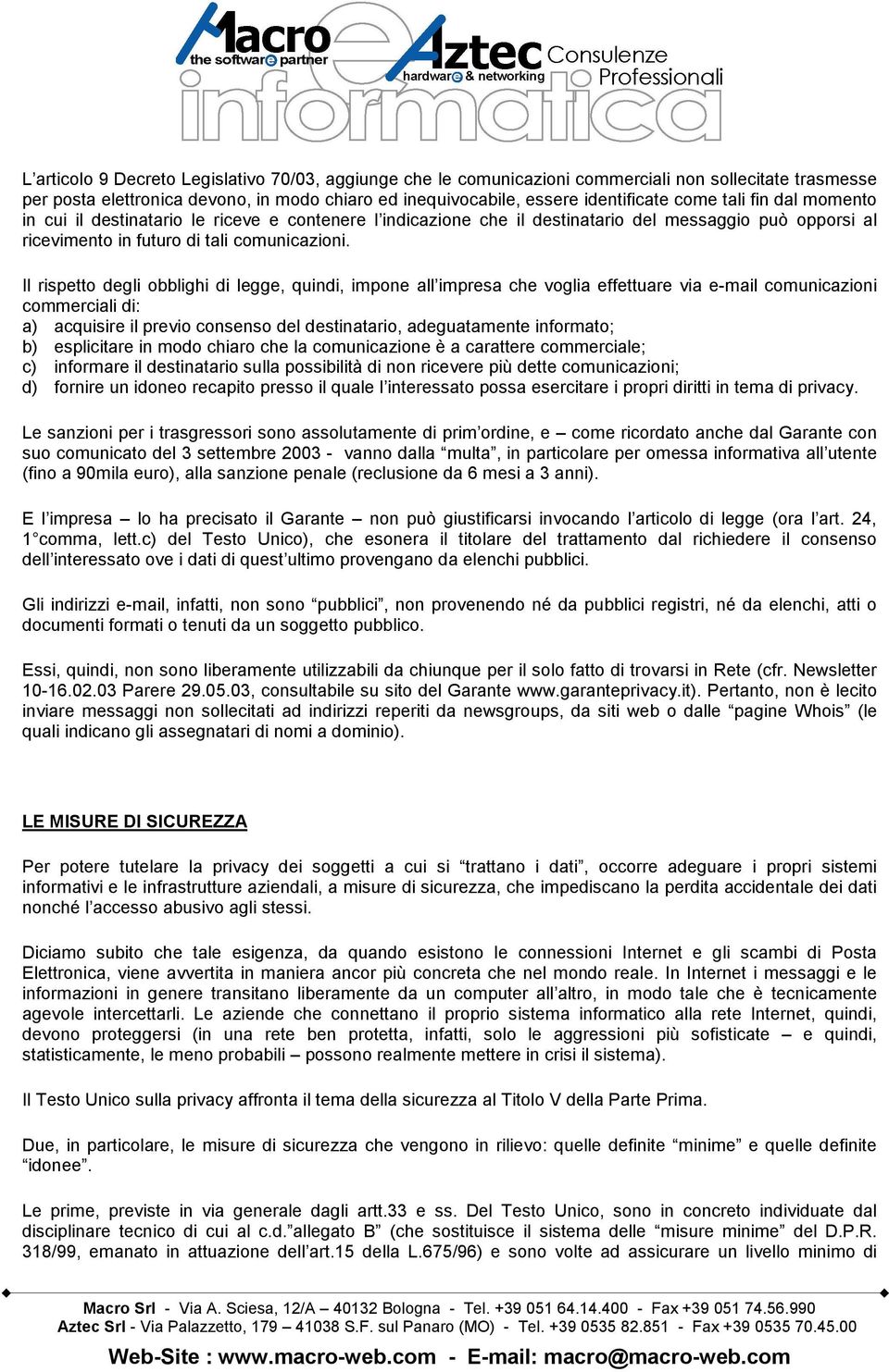 Il rispetto degli obblighi di legge, quindi, impone all impresa che voglia effettuare via e-mail comunicazioni commerciali di: a) acquisire il previo consenso del destinatario, adeguatamente