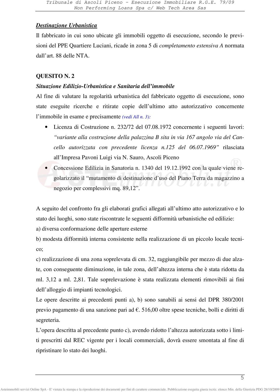 2 Situazione Edilizio-Urbanistica e Sanitaria dell immobile Al fine di valutare la regolarità urbanistica del fabbricato oggetto di esecuzione, sono state eseguite ricerche e ritirate copie dell