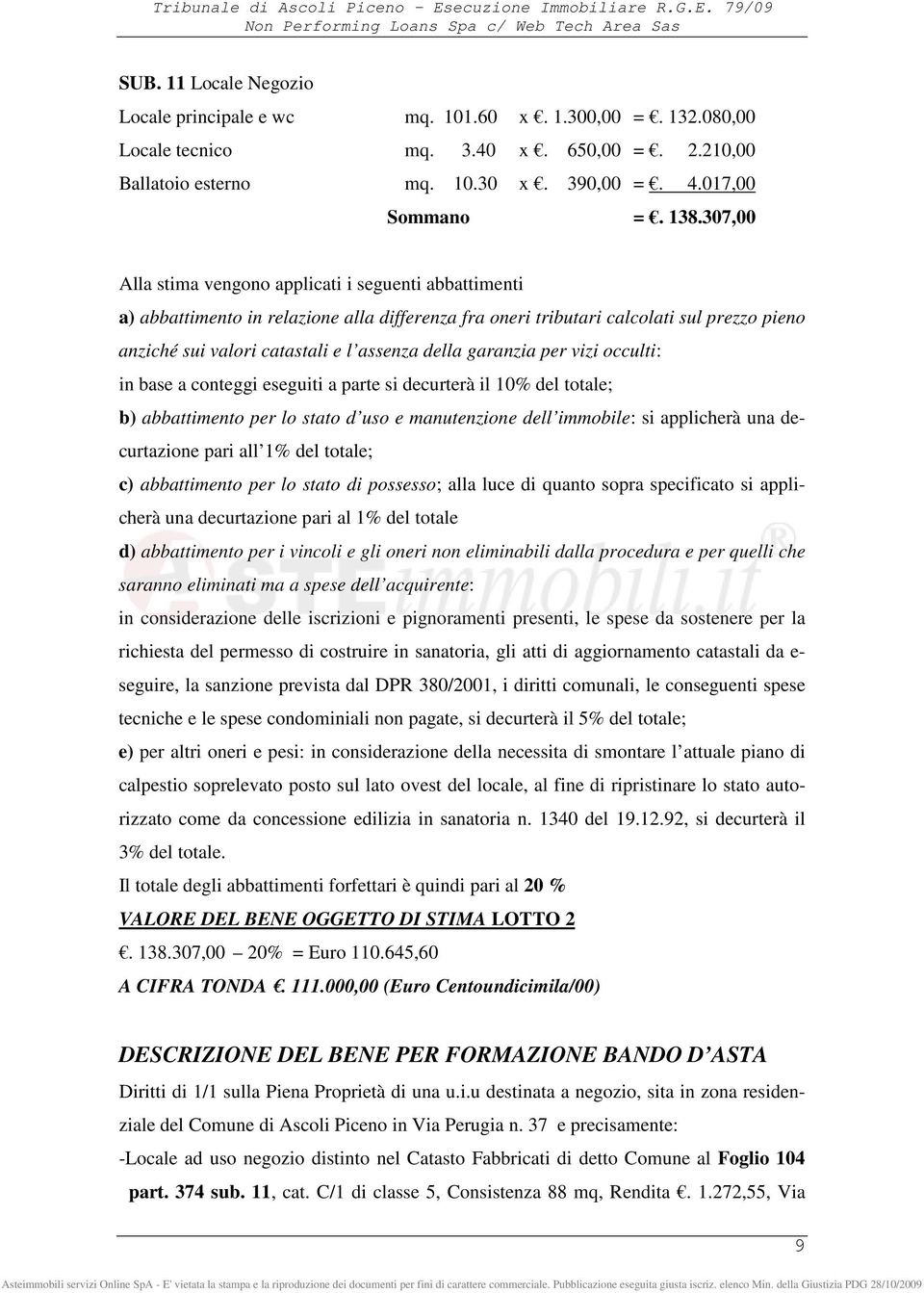 garanzia per vizi occulti: in base a conteggi eseguiti a parte si decurterà il 10% del totale; b) abbattimento per lo stato d uso e manutenzione dell immobile: si applicherà una decurtazione pari all