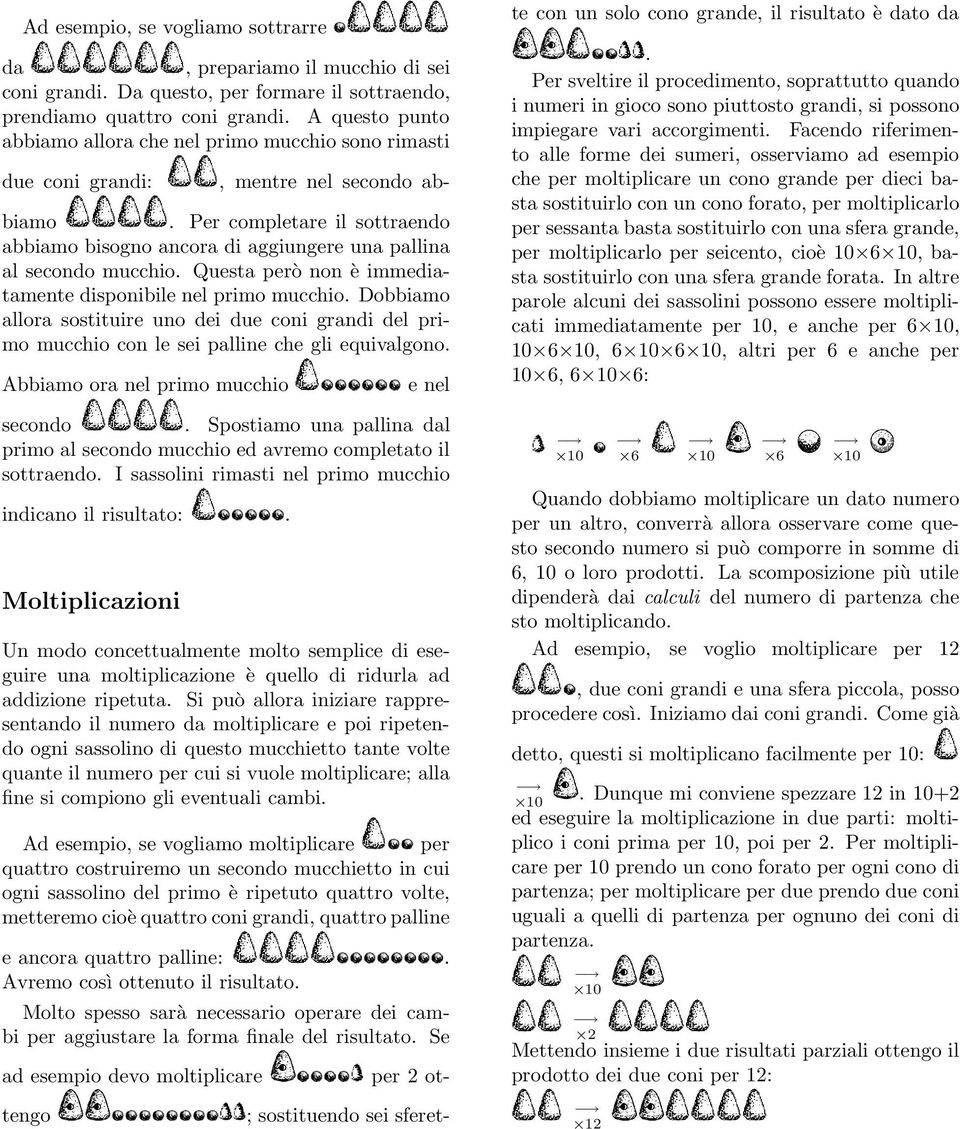 Per completare il sottraendo abbiamo bisogno ancora di aggiungere una pallina al secondo mucchio. Questa però non è immediatamente disponibile nel primo mucchio.