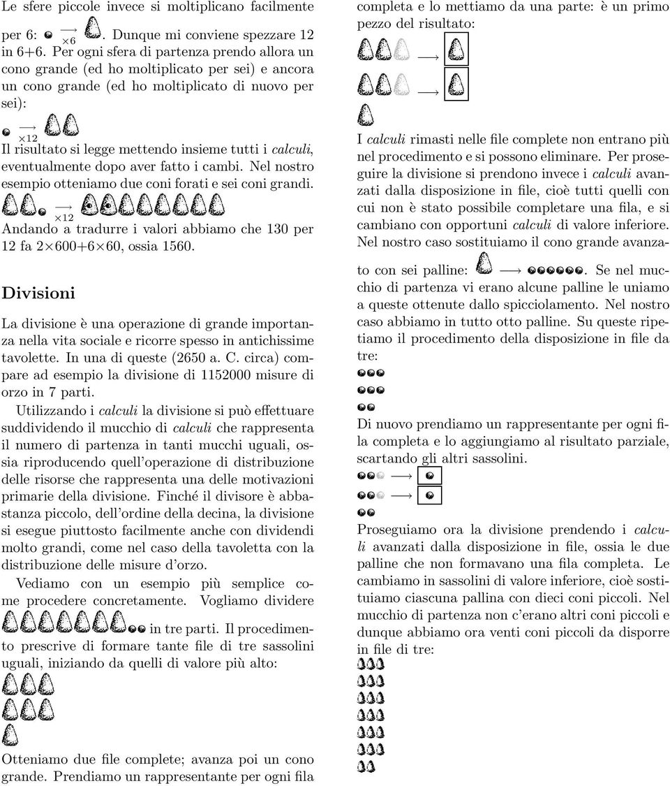 calculi, eventualmente dopo aver fatto i cambi. Nel nostro esempio otteniamo due coni forati e sei coni grandi. 12 Andando a tradurre i valori abbiamo che 130 per 12 fa 2 600+6 60, ossia 1560.