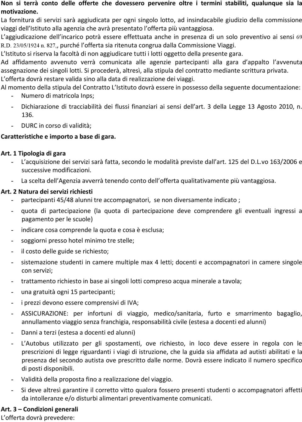 L aggiudicazione dell incarico potrà essere effettuata anche in presenza di un solo preventivo ai sensi 69 R.D. 23/05/1924 n. 827,, purché l offerta sia ritenuta congrua dalla Commissione Viaggi.