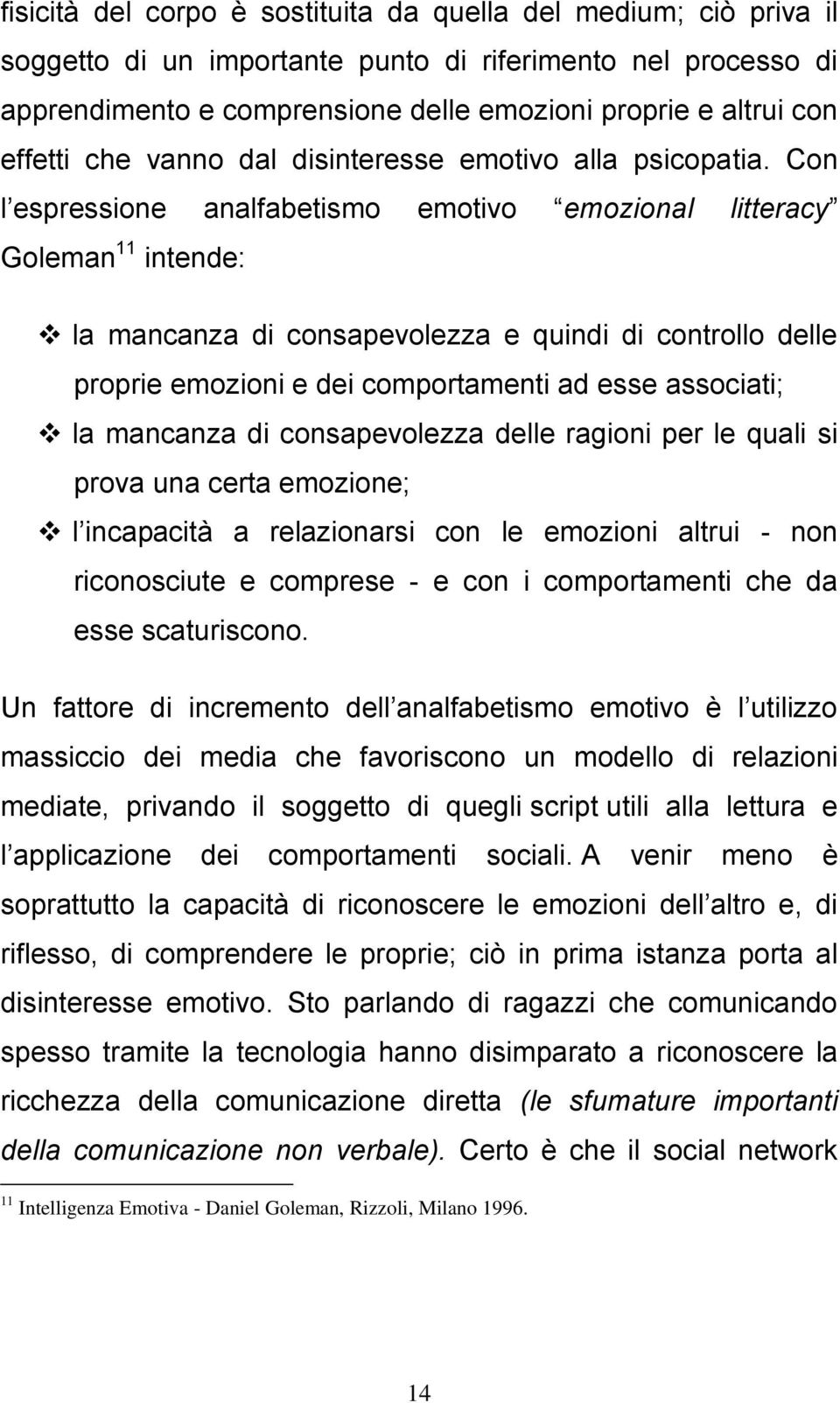 Con l espressione analfabetismo emotivo emozional litteracy Goleman 11 intende: la mancanza di consapevolezza e quindi di controllo delle proprie emozioni e dei comportamenti ad esse associati; la