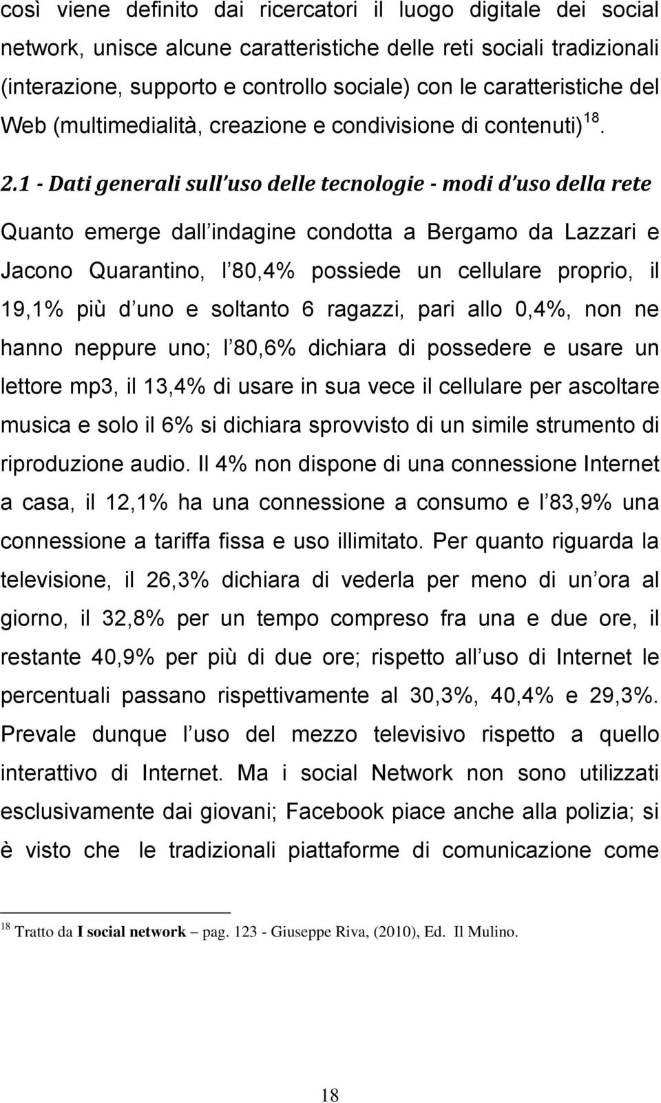 1 - Dati generali sull uso delle tecnologie - modi d uso della rete Quanto emerge dall indagine condotta a Bergamo da Lazzari e Jacono Quarantino, l 80,4% possiede un cellulare proprio, il 19,1% più